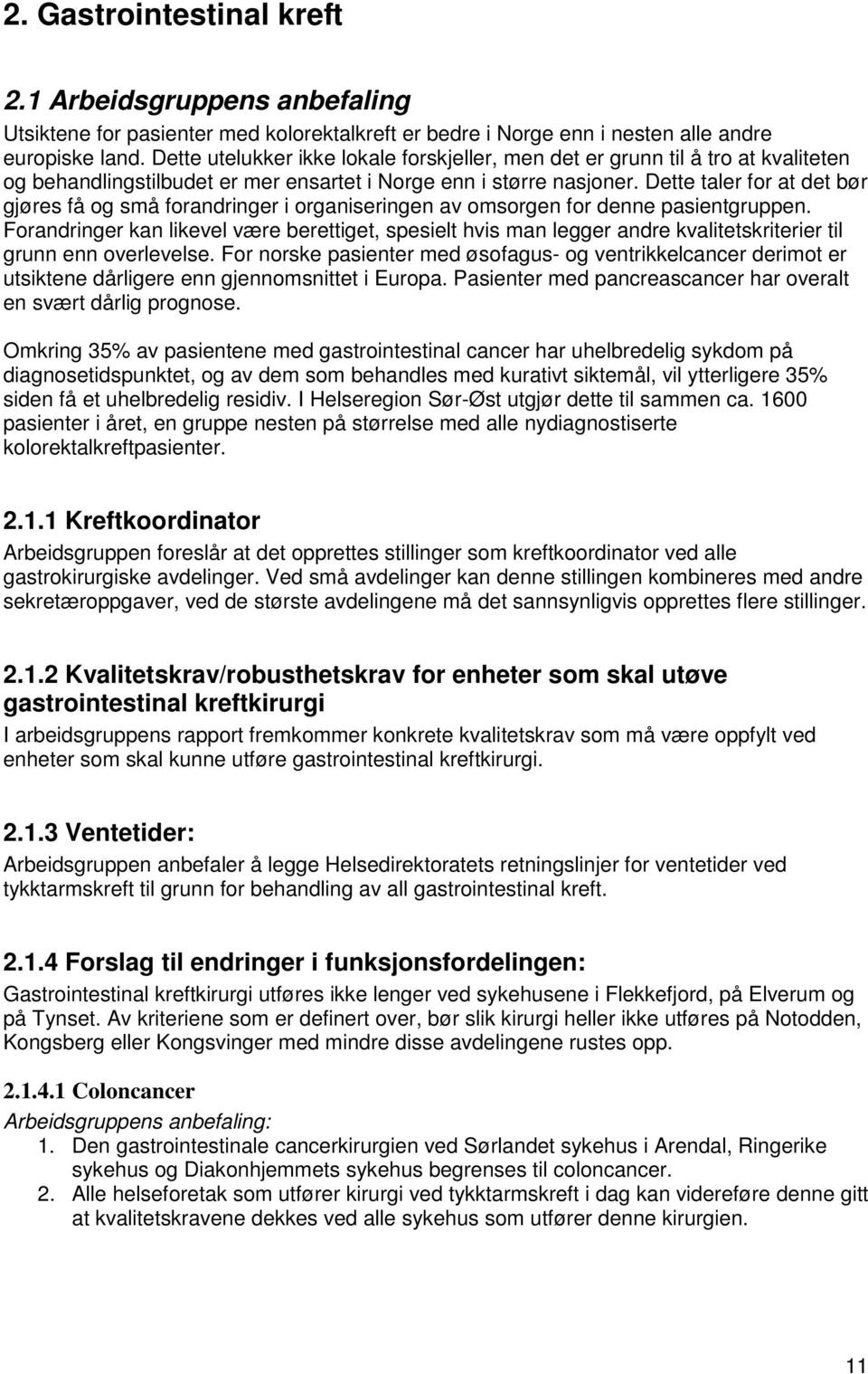 Dette taler for at det bør gjøres få og små forandringer i organiseringen av omsorgen for denne pasientgruppen.