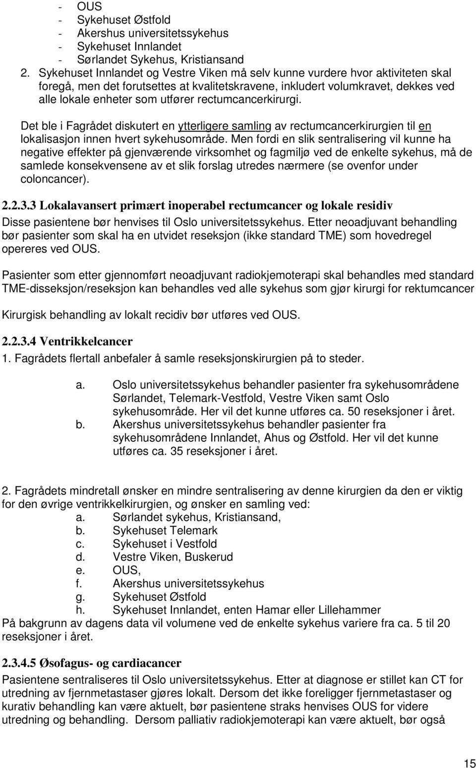 rectumcancerkirurgi. Det ble i Fagrådet diskutert en ytterligere samling av rectumcancerkirurgien til en lokalisasjon innen hvert sykehusområde.