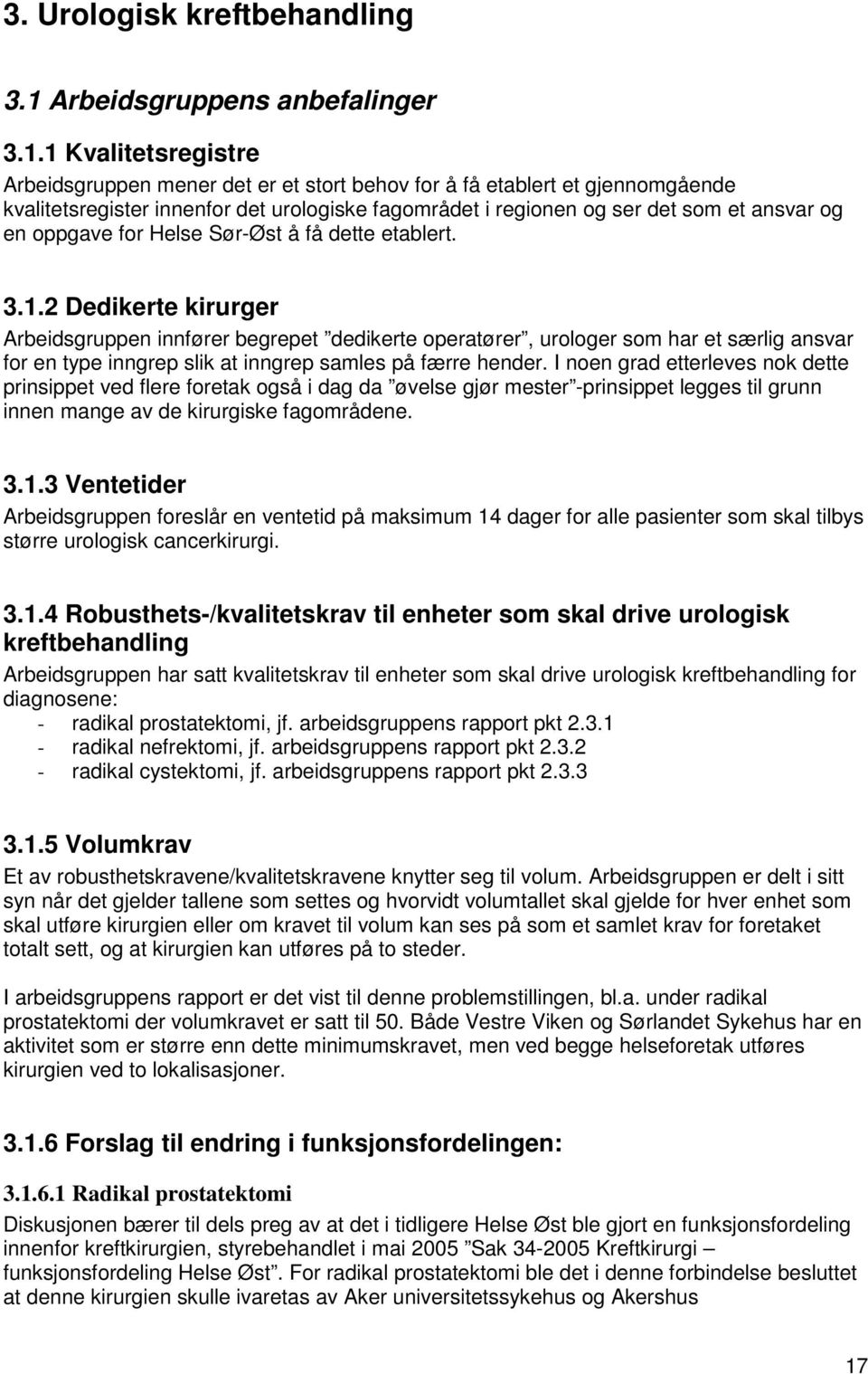 1 Kvalitetsregistre Arbeidsgruppen mener det er et stort behov for å få etablert et gjennomgående kvalitetsregister innenfor det urologiske fagområdet i regionen og ser det som et ansvar og en