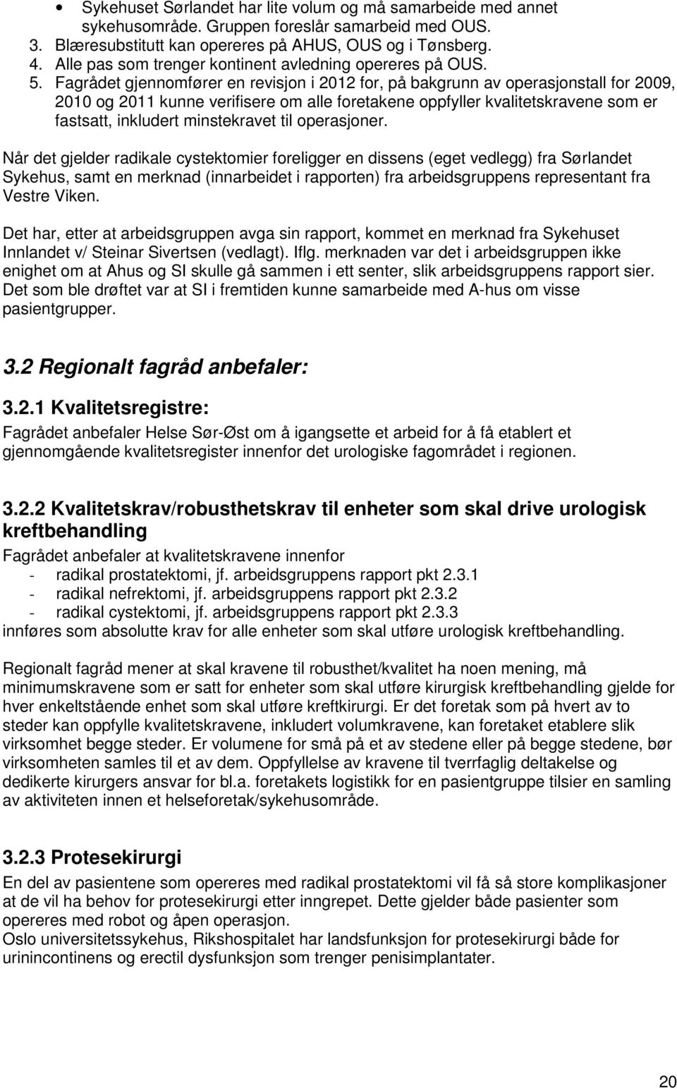 Fagrådet gjennomfører en revisjon i 2012 for, på bakgrunn av operasjonstall for 2009, 2010 og 2011 kunne verifisere om alle foretakene oppfyller kvalitetskravene som er fastsatt, inkludert