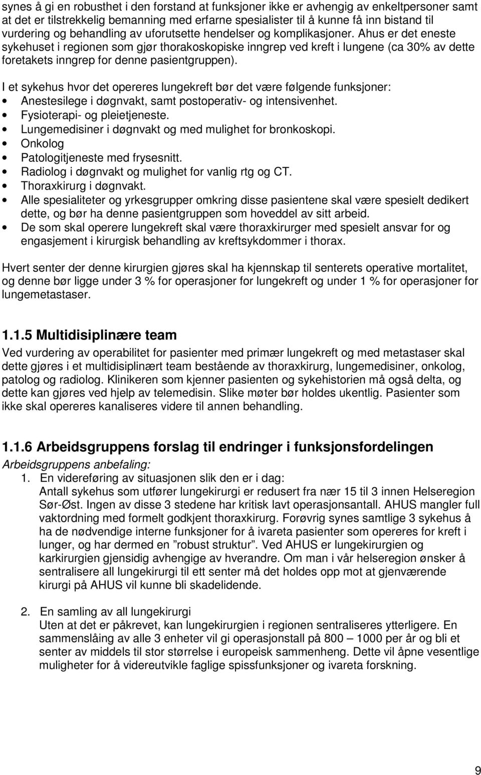 Ahus er det eneste sykehuset i regionen som gjør thorakoskopiske inngrep ved kreft i lungene (ca 30% av dette foretakets inngrep for denne pasientgruppen).