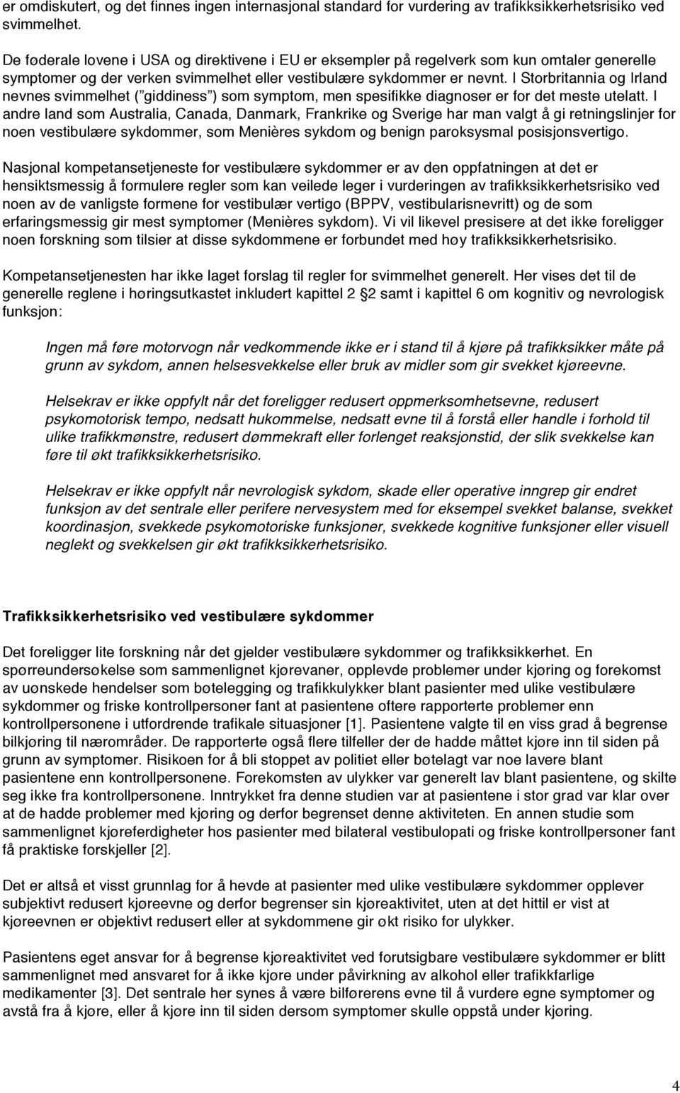 I Storbritannia og Irland nevnes svimmelhet ( giddiness ) som symptom, men spesifikke diagnoser er for det meste utelatt.