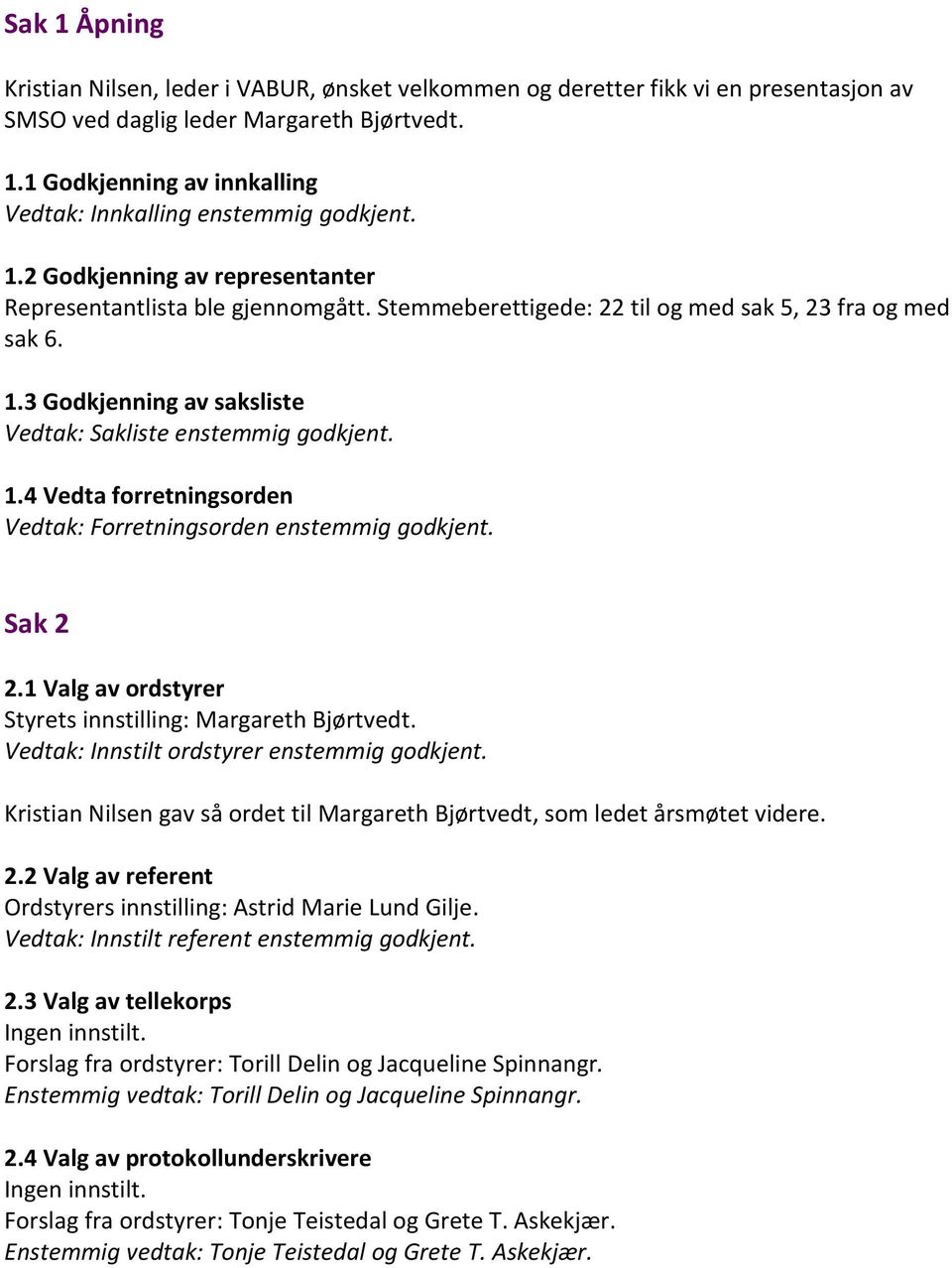 3 Godkjenning av saksliste Vedtak: Sakliste enstemmig godkjent. 1.4 Vedta forretningsorden Vedtak: Forretningsorden enstemmig godkjent. Sak 2 2.