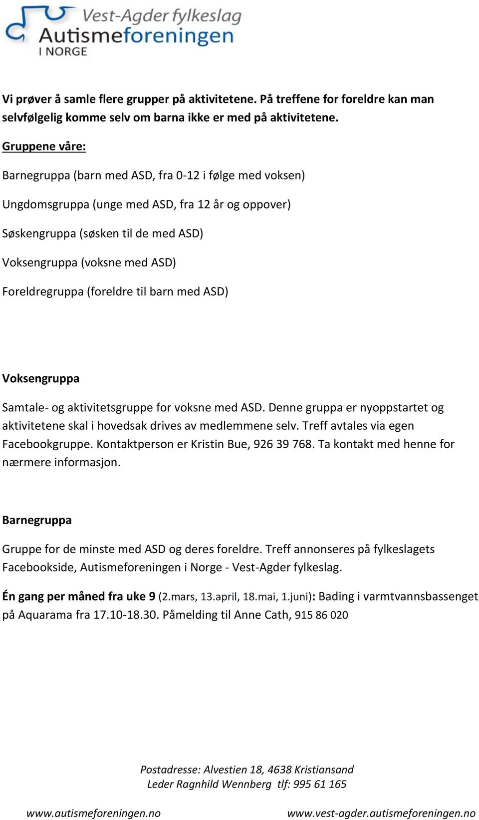 Foreldregruppa (foreldre til barn med ASD) Voksengruppa Samtale og aktivitetsgruppe for voksne med ASD. Denne gruppa er nyoppstartet og aktivitetene skal i hovedsak drives av medlemmene selv.