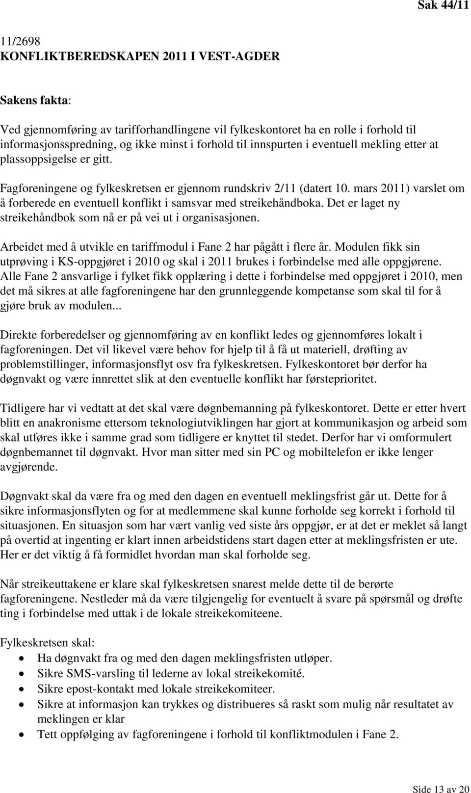 mars 2011) varslet om å forberede en eventuell konflikt i samsvar med streikehåndboka. Det er laget ny streikehåndbok som nå er på vei ut i organisasjonen.