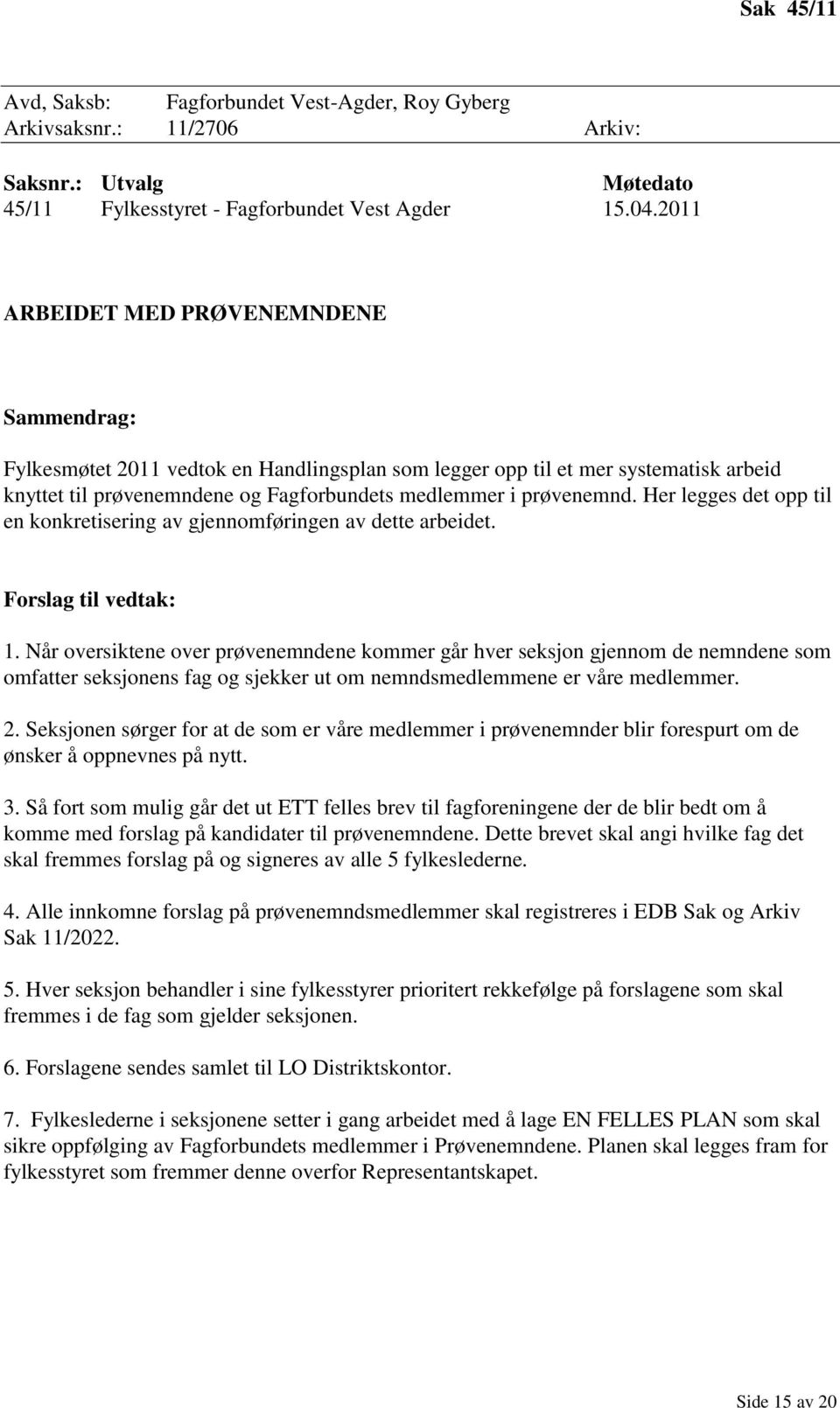 Her legges det opp til en konkretisering av gjennomføringen av dette arbeidet. Forslag til vedtak: 1.