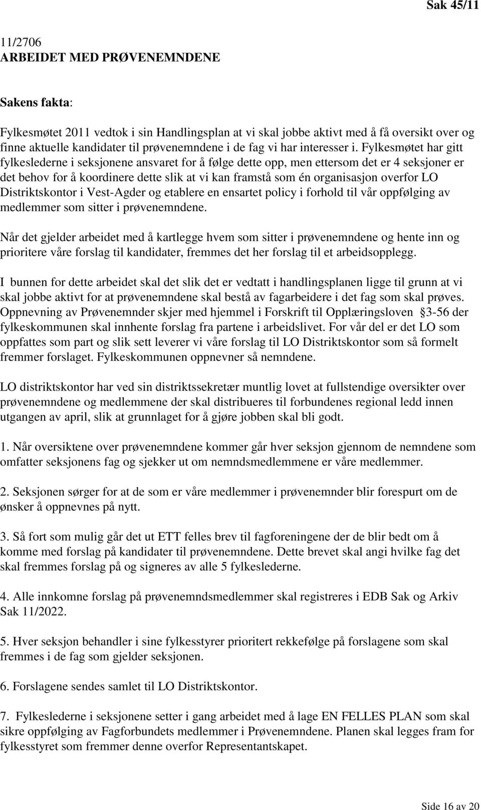 Fylkesmøtet har gitt fylkeslederne i seksjonene ansvaret for å følge dette opp, men ettersom det er 4 seksjoner er det behov for å koordinere dette slik at vi kan framstå som én organisasjon overfor