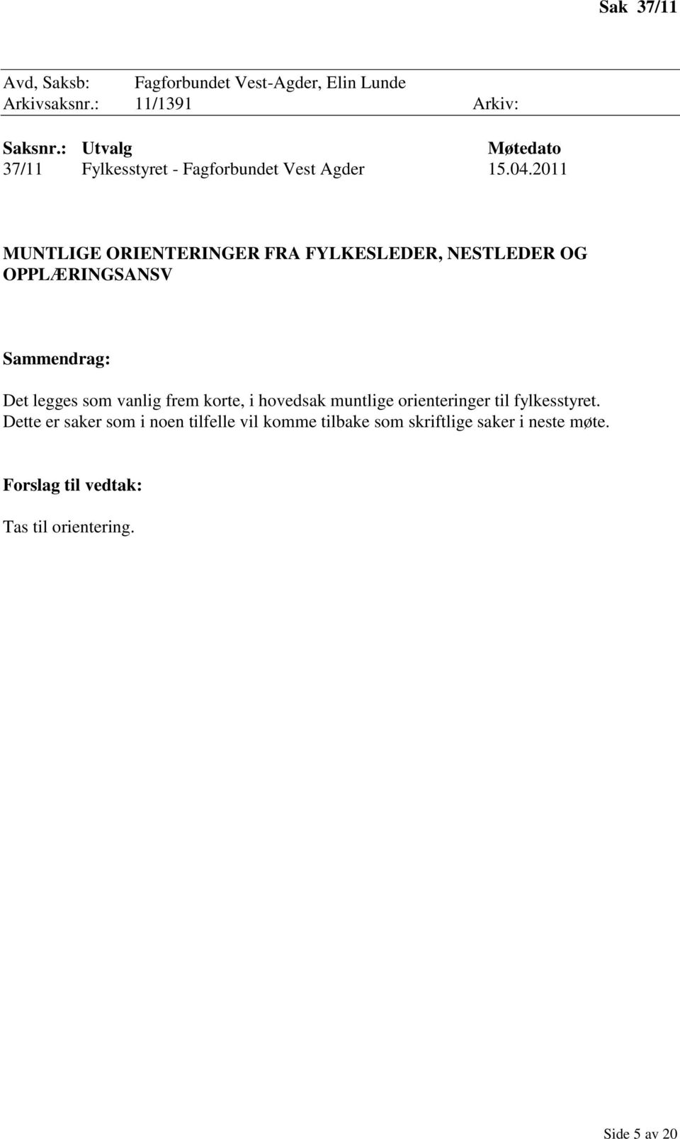 2011 MUNTLIGE ORIENTERINGER FRA FYLKESLEDER, NESTLEDER OG OPPLÆRINGSANSV Sammendrag: Det legges som vanlig frem korte,