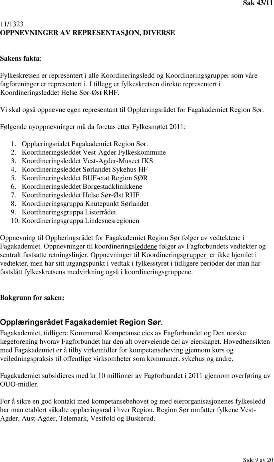 Følgende nyoppnevninger må da foretas etter Fylkesmøtet 2011: 1. Opplæringsrådet Fagakademiet Region Sør. 2. Koordineringsleddet Vest-Agder Fylkeskommune 3.