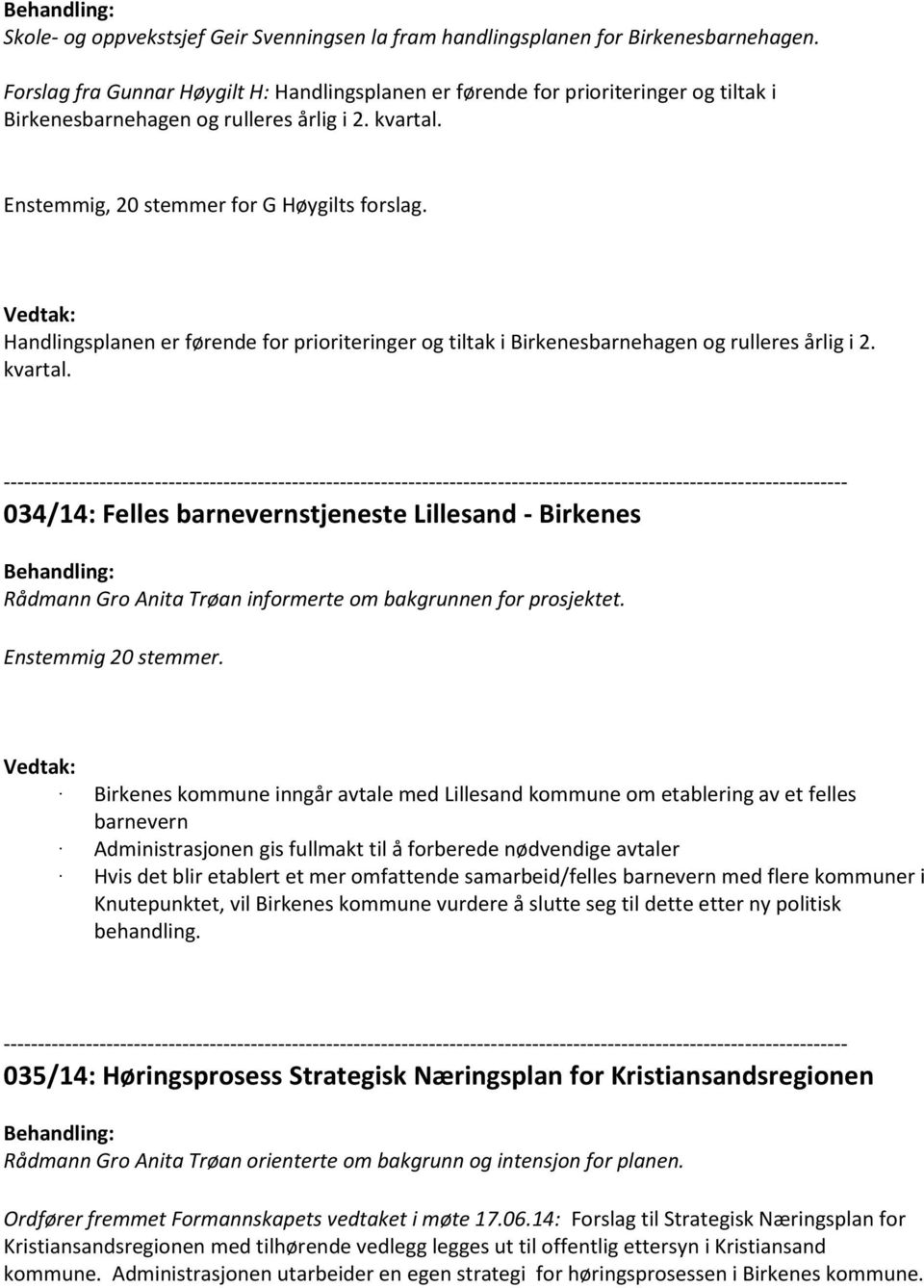 Handlingsplanen er førende for prioriteringer og tiltak i Birkenesbarnehagen og rulleres årlig i 2. kvartal.