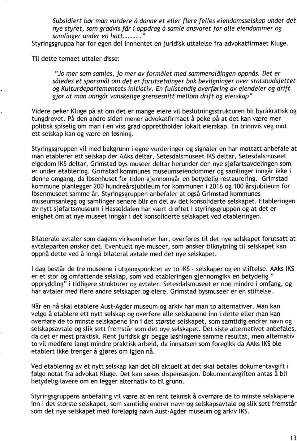 Det er således et spørsmål om det er forutsetninger bak bevilgninger over statsbudsjettet og Kulturdepartementets initiativ.