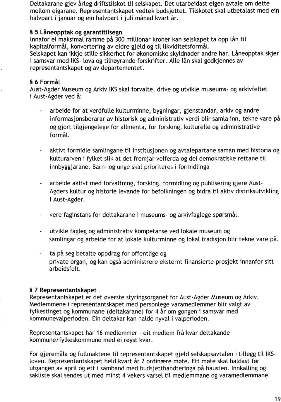 5 Låneopptak og garantitilsegn Innafor ei maksimal ramme på 300 mittionar kroner kan selskapet ta opp tån tit kapitatformål, konvertering av eldre gjeld og tit likviditetsformål.