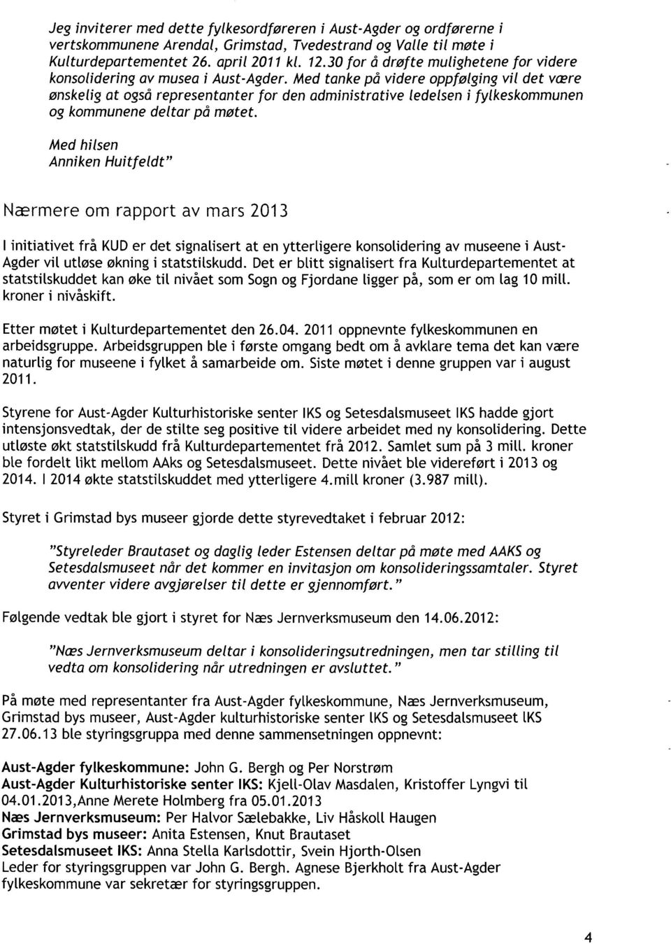 Med tanke på videre oppfølging vil det være ønskelig at også representanter for den administrative ledelsen i fylkeskommunen og kommunene deltar på møtet.