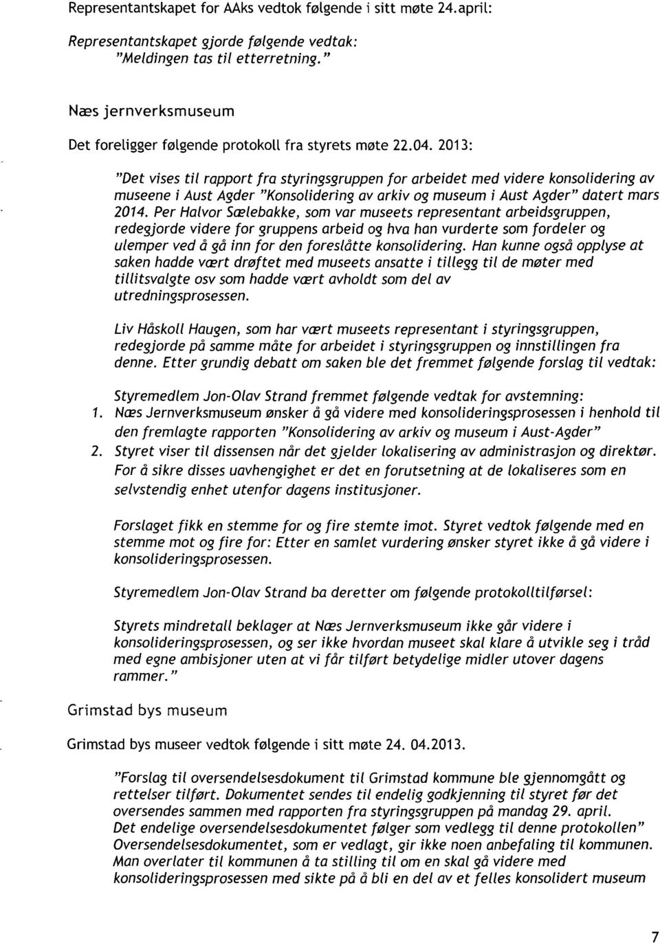 2013: "Det vises til rapport fra styringsgruppen for arbeidet med videre konsolidering av museene i Aust Agder "Konsolidering av arkiv og museum i Aust Agder" datert mars 2014.