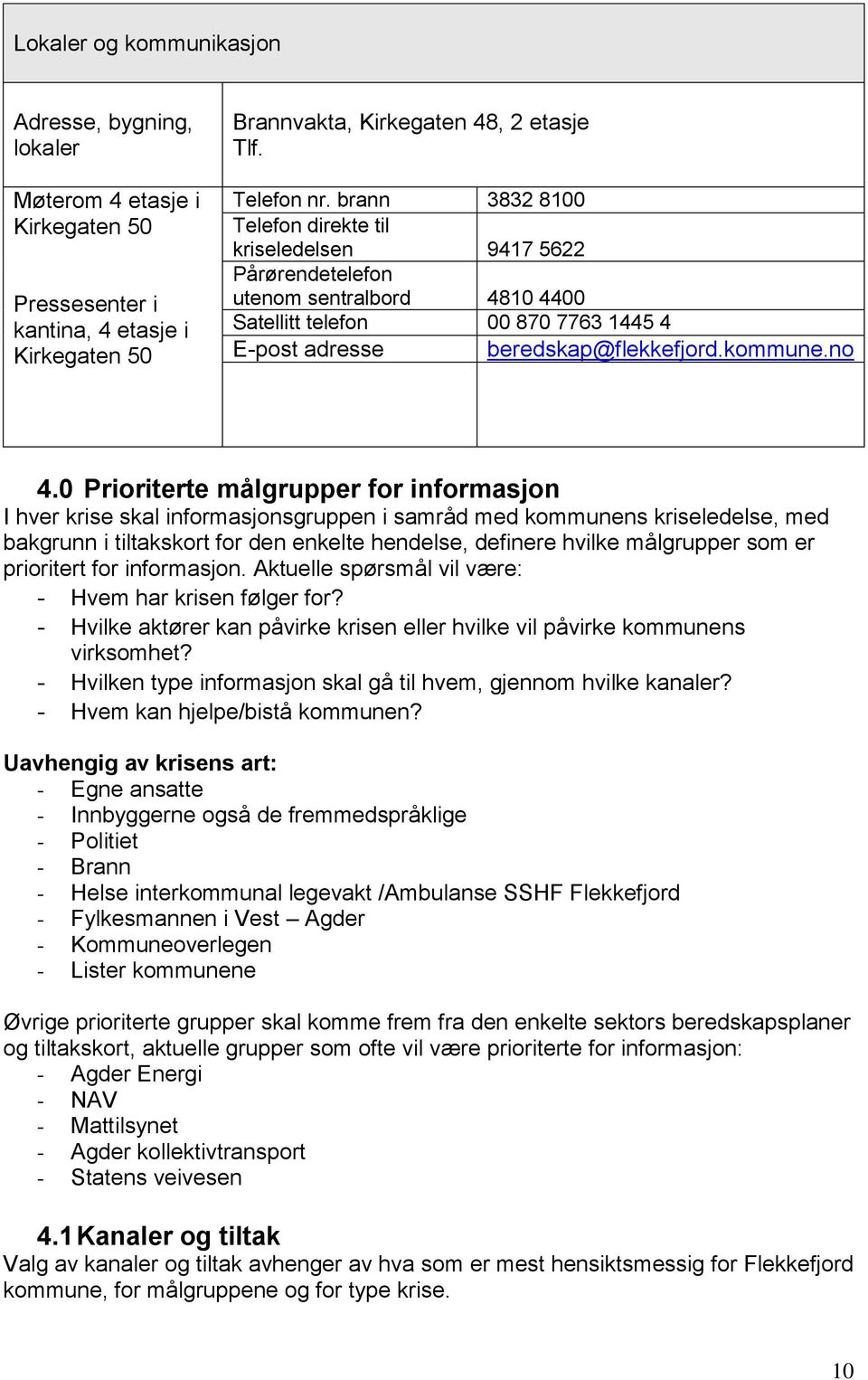 0 Prioriterte målgrupper for informasjon I hver krise skal informasjonsgruppen i samråd med kommunens kriseledelse, med bakgrunn i tiltakskort for den enkelte hendelse, definere hvilke målgrupper som