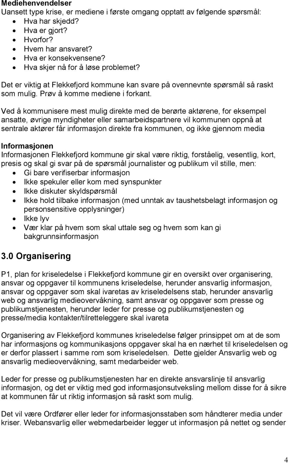 Ved å kommunisere mest mulig direkte med de berørte aktørene, for eksempel ansatte, øvrige myndigheter eller samarbeidspartnere vil kommunen oppnå at sentrale aktører får informasjon direkte fra