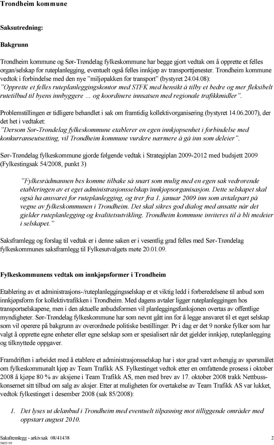 08): Opprette et felles ruteplanleggingskontor med STFK med hensikt å tilby et bedre og mer fleksibelt rutetilbud til byens innbyggere og koordinere innsatsen med regionale trafikkmidler.