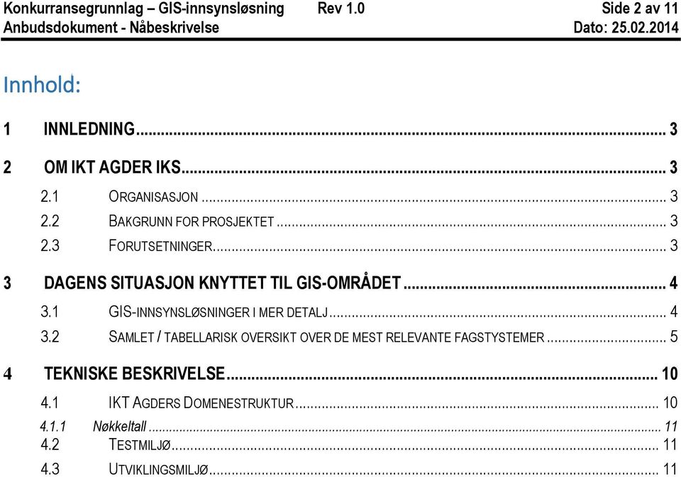 1 GIS-INNSYNSLØSNINGER I MER DETALJ... 4 3.2 SAMLET / TABELLARISK OVERSIKT OVER DE MEST RELEVANTE FAGSTYSTEMER.