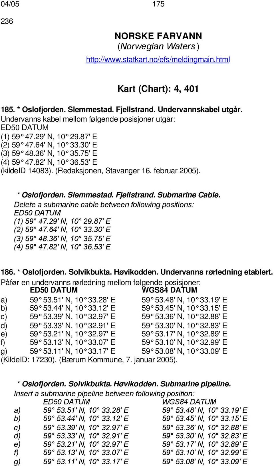 (Redaksjonen, Stavanger 16. februar 2005). * Oslofjorden. Slemmestad. Fjellstrand. Submarine Cable. Delete a submarine cable between following positions: (1) 59 47.29' N, 10 29.87' E (2) 59 47.