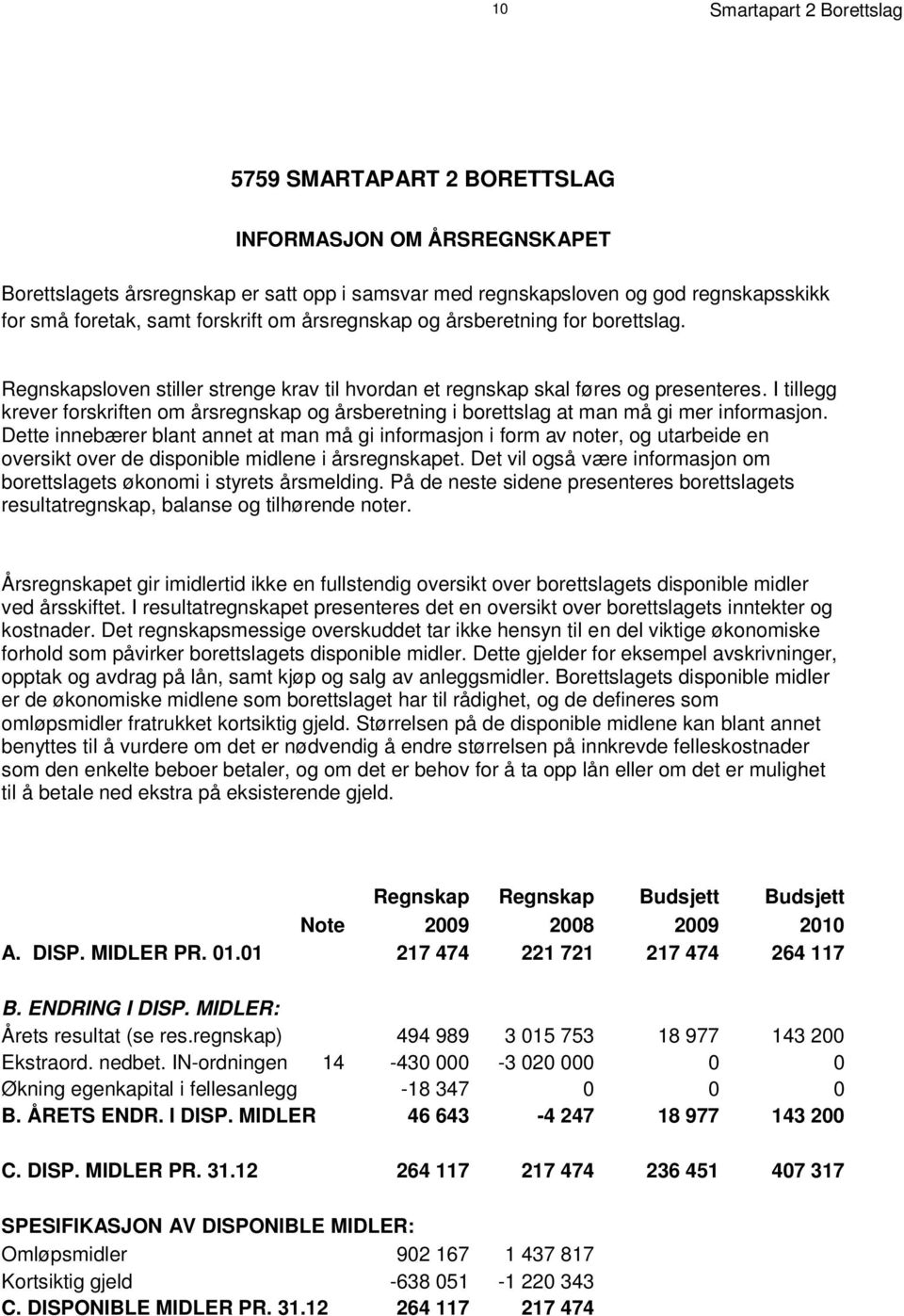 I tillegg krever forskriften om årsregnskap og årsberetning i borettslag at man må gi mer informasjon.