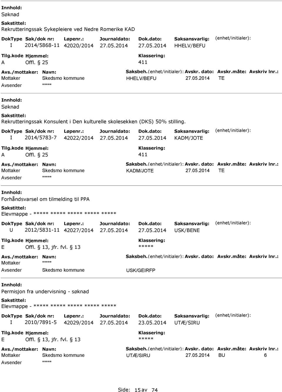 dato: vskr.måte: vskriv lnr.: Mottaker KDM/JOT T Forhåndsvarsel om tilmelding til PP levmappe - 2012/5831-11 42027/2014 SK/BN vs./mottaker: Navn: Saksbeh. vskr. dato: vskr.