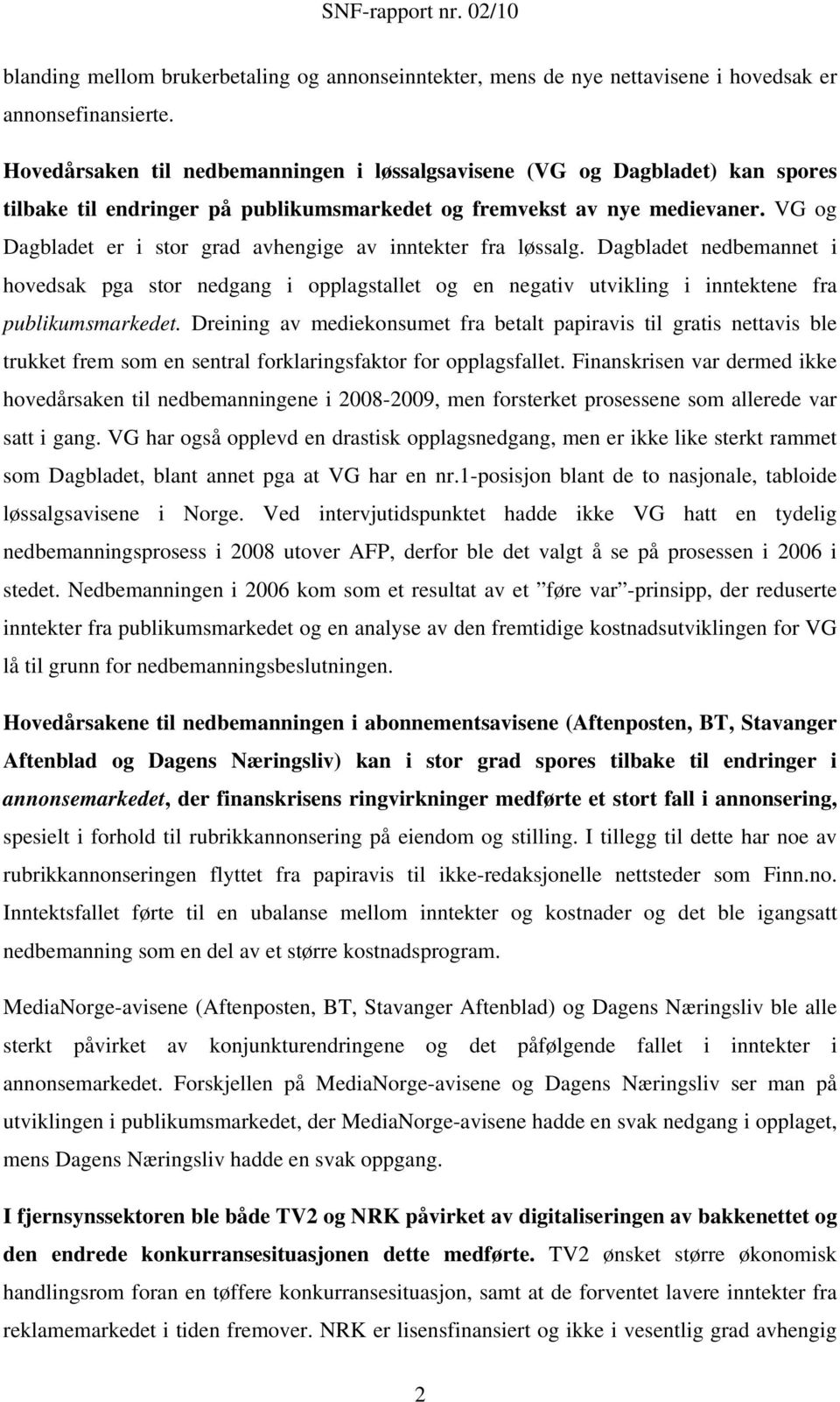 VG og Dagbladet er i stor grad avhengige av inntekter fra løssalg. Dagbladet nedbemannet i hovedsak pga stor nedgang i opplagstallet og en negativ utvikling i inntektene fra publikumsmarkedet.