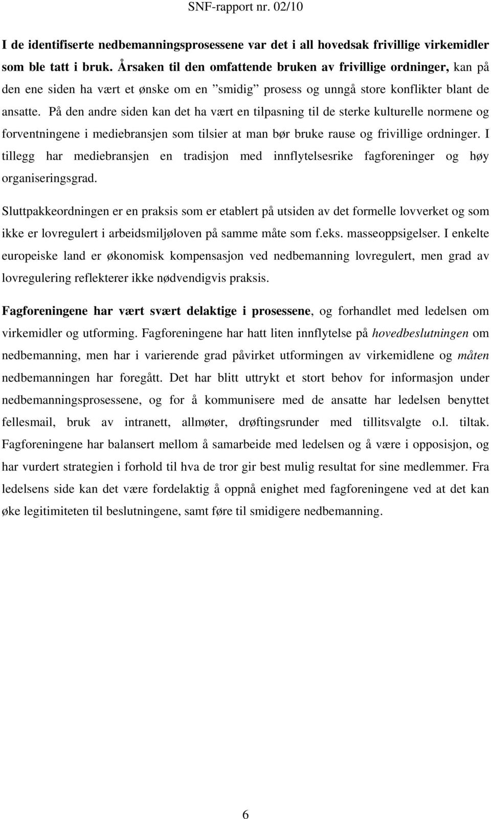 På den andre siden kan det ha vært en tilpasning til de sterke kulturelle normene og forventningene i mediebransjen som tilsier at man bør bruke rause og frivillige ordninger.