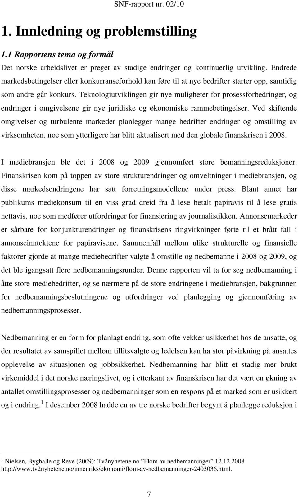 Teknologiutviklingen gir nye muligheter for prosessforbedringer, og endringer i omgivelsene gir nye juridiske og økonomiske rammebetingelser.