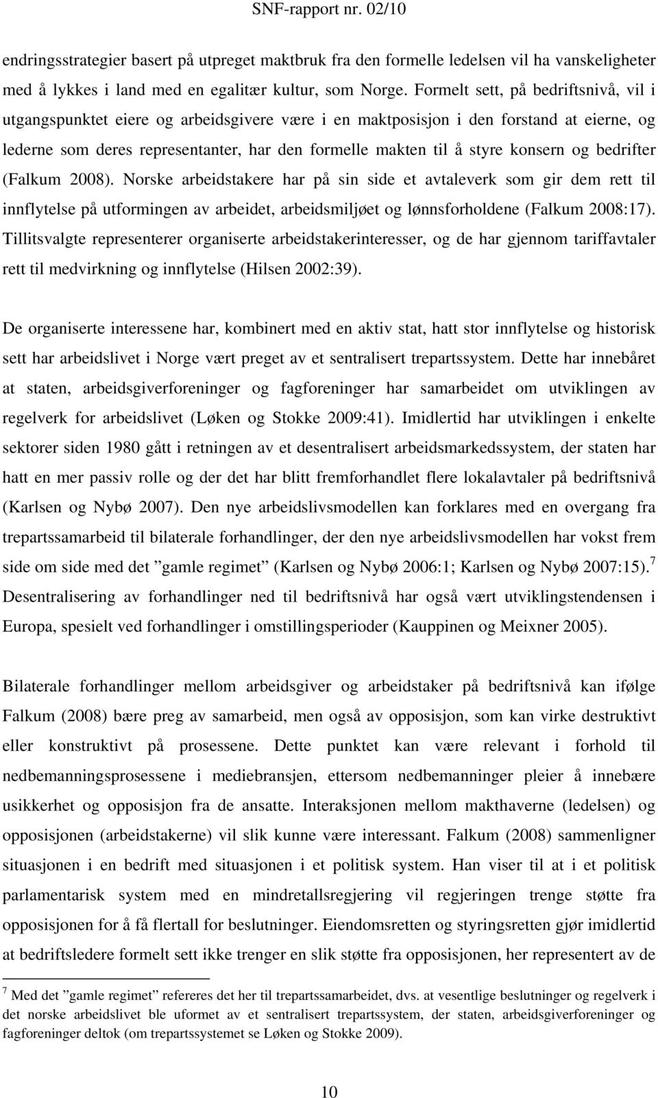 konsern og bedrifter (Falkum 2008). Norske arbeidstakere har på sin side et avtaleverk som gir dem rett til innflytelse på utformingen av arbeidet, arbeidsmiljøet og lønnsforholdene (Falkum 2008:17).