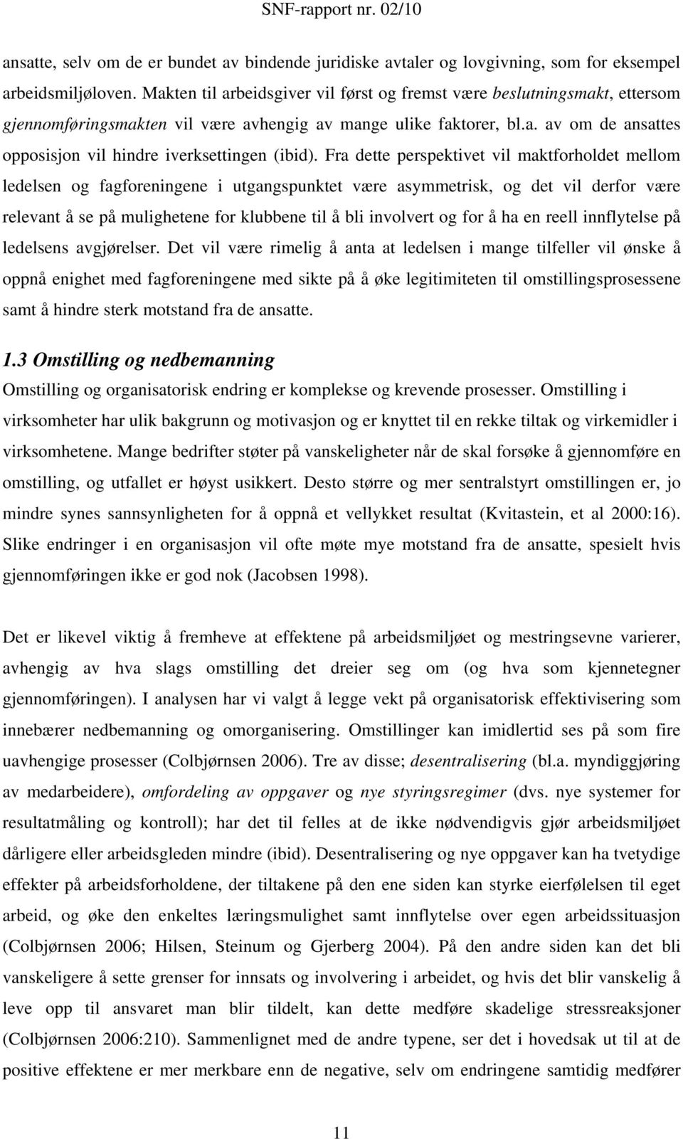 Fra dette perspektivet vil maktforholdet mellom ledelsen og fagforeningene i utgangspunktet være asymmetrisk, og det vil derfor være relevant å se på mulighetene for klubbene til å bli involvert og