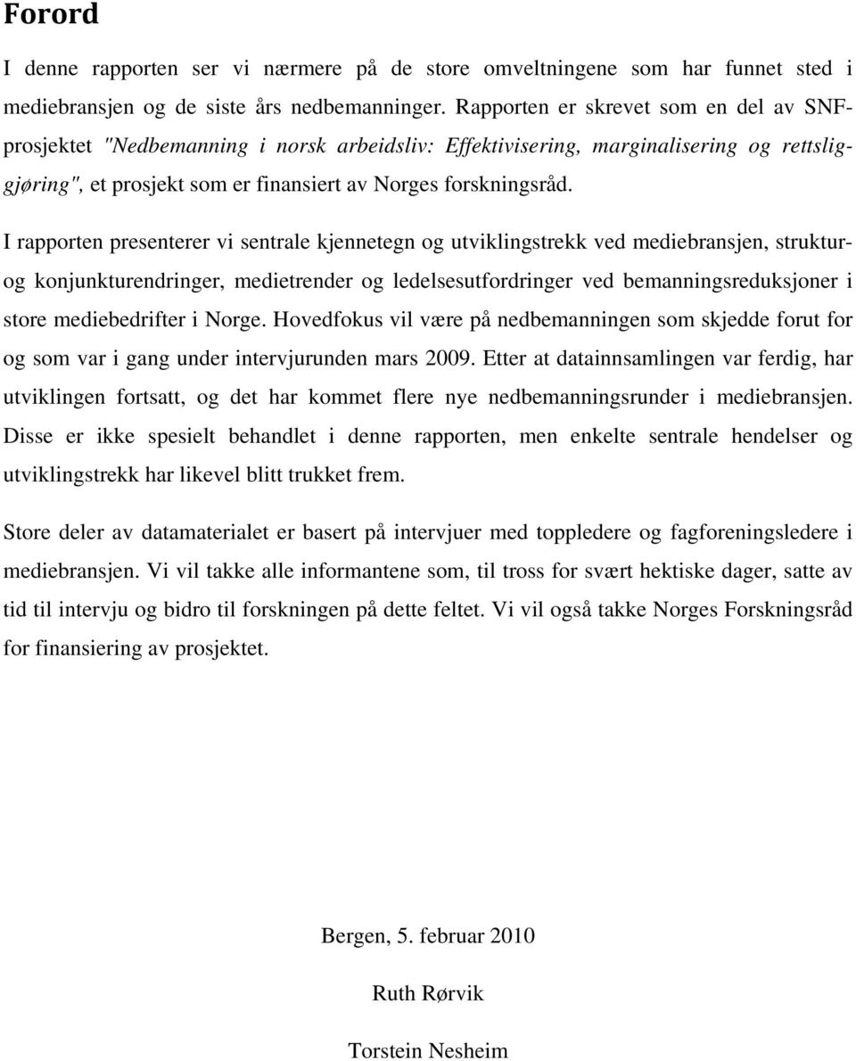 I rapporten presenterer vi sentrale kjennetegn og utviklingstrekk ved mediebransjen, strukturog konjunkturendringer, medietrender og ledelsesutfordringer ved bemanningsreduksjoner i store