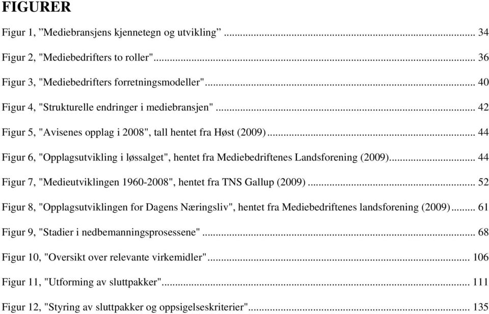 .. 44 Figur 6, "Opplagsutvikling i løssalget", hentet fra Mediebedriftenes Landsforening (2009)... 44 Figur 7, "Medieutviklingen 1960-2008", hentet fra TNS Gallup (2009).