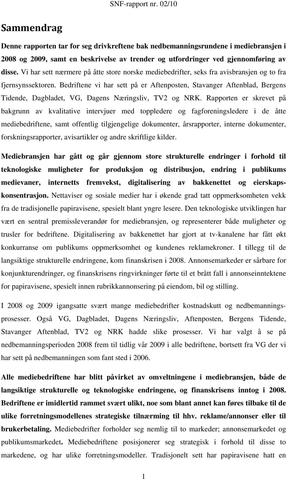 Bedriftene vi har sett på er Aftenposten, Stavanger Aftenblad, Bergens Tidende, Dagbladet, VG, Dagens Næringsliv, TV2 og NRK.