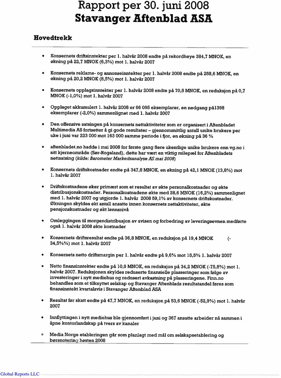 halvår 2008 endte på 70,5 MNOK, en reduksjon på 0,7 MNOK (-1,0%) mot 1. halvår 2007 Opplaget akkumulert 1. halvår 2008 er 66 095 eksemplarer, en nedgang på 1398 eksemplarer (-2.0%) sammenlignet med 1.