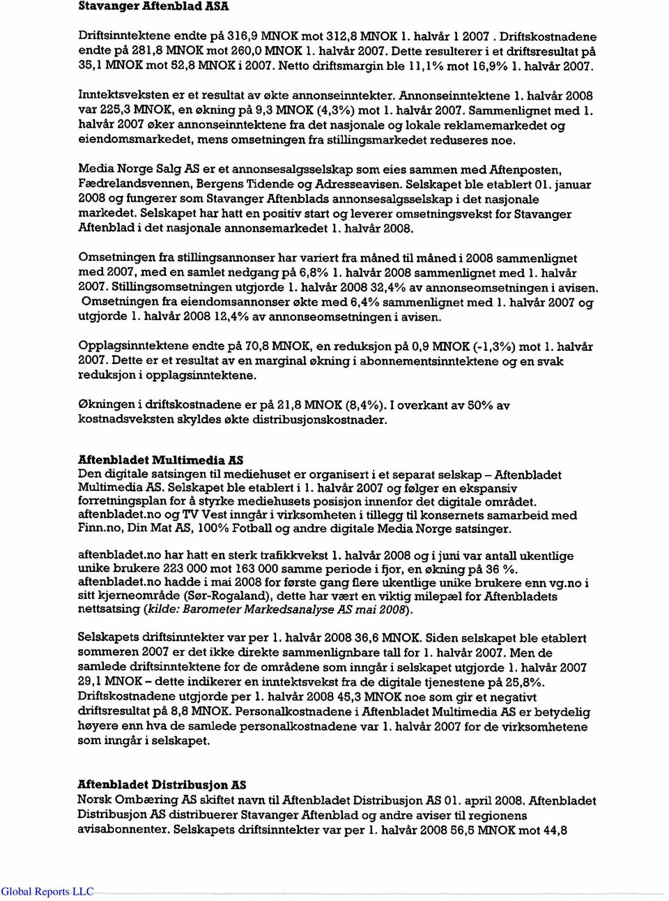 Annonseinntektene 1. halvår 2008 var 225,3 MNOK, en økning på 9,3 MNOK (4,3%) mot 1. halvår 2007. Sammenlignet med 1.