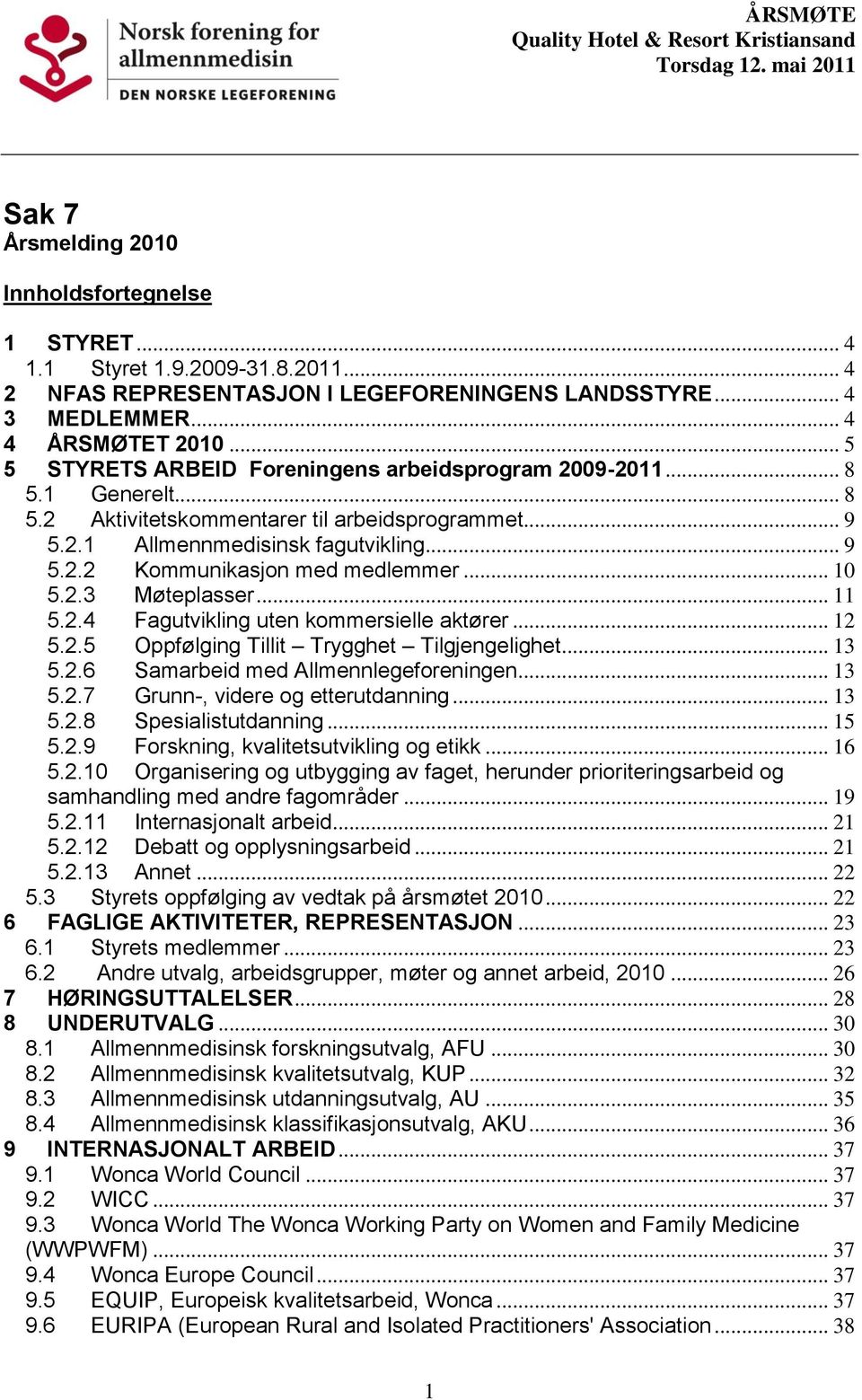 .. 9 5.2.2 Kommunikasjon med medlemmer... 10 5.2.3 Møteplasser... 11 5.2.4 Fagutvikling uten kommersielle aktører... 12 5.2.5 Oppfølging Tillit Trygghet Tilgjengelighet... 13 5.2.6 Samarbeid med Allmennlegeforeningen.