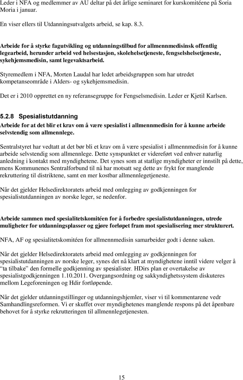 legevaktsarbeid. Styremedlem i NFA, Morten Laudal har ledet arbeidsgruppen som har utredet kompetanseområde i Alders- og sykehjemsmedisin.