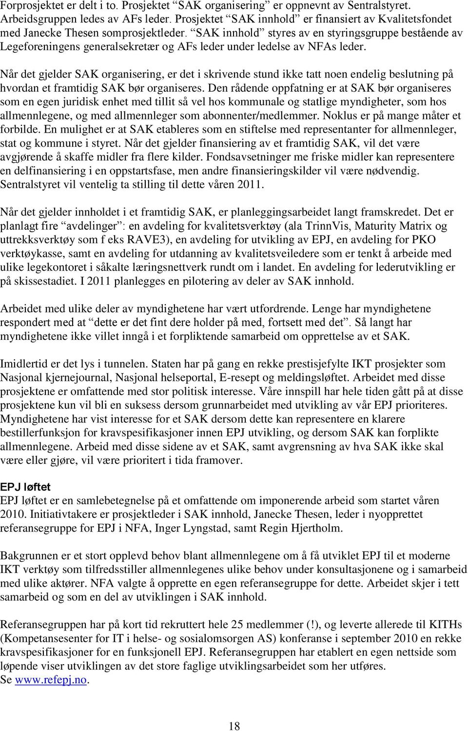 SAK innhold styres av en styringsgruppe bestående av Legeforeningens generalsekretær og AFs leder under ledelse av NFAs leder.