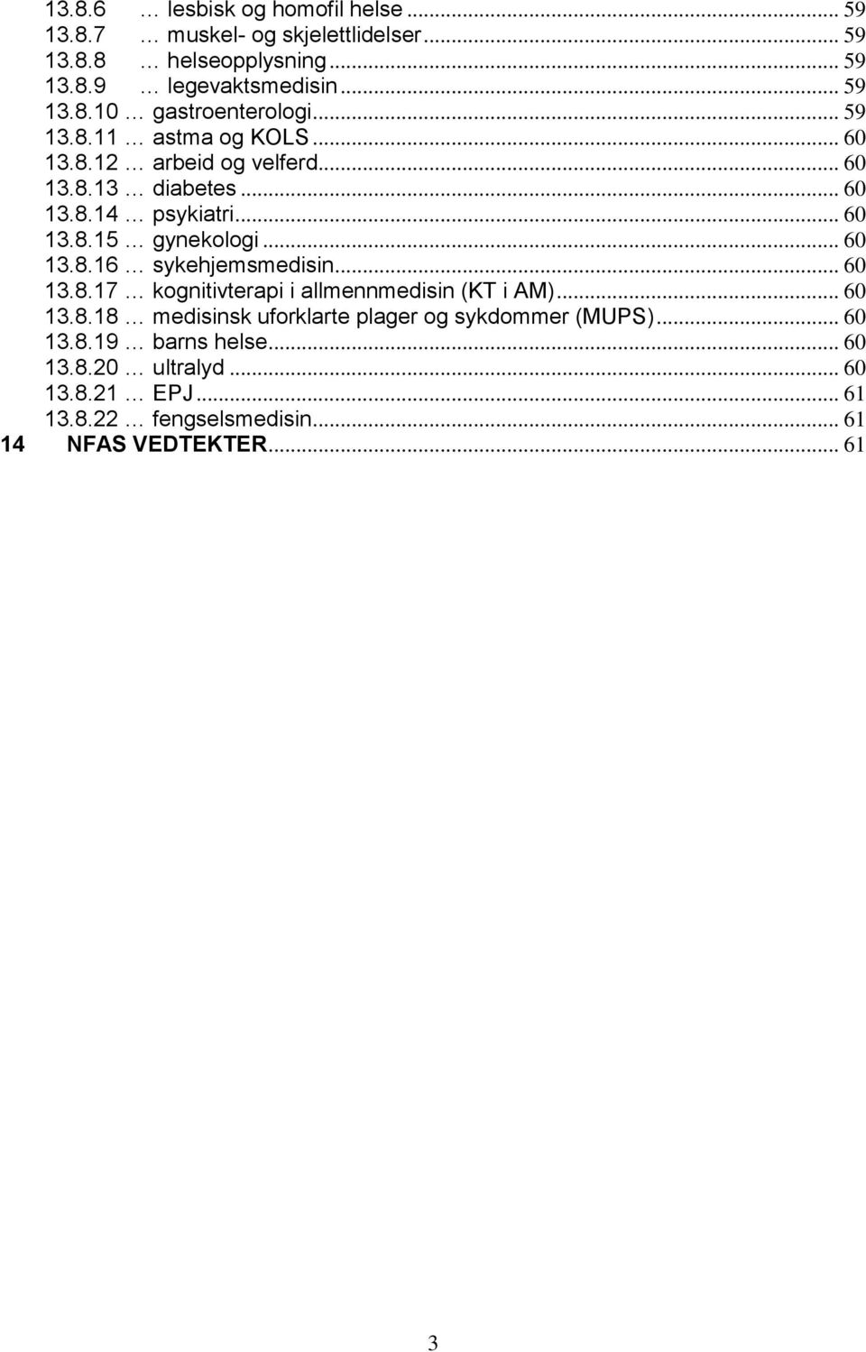 .. 60 13.8.17 kognitivterapi i allmennmedisin (KT i AM)... 60 13.8.18 medisinsk uforklarte plager og sykdommer (MUPS)... 60 13.8.19 barns helse.