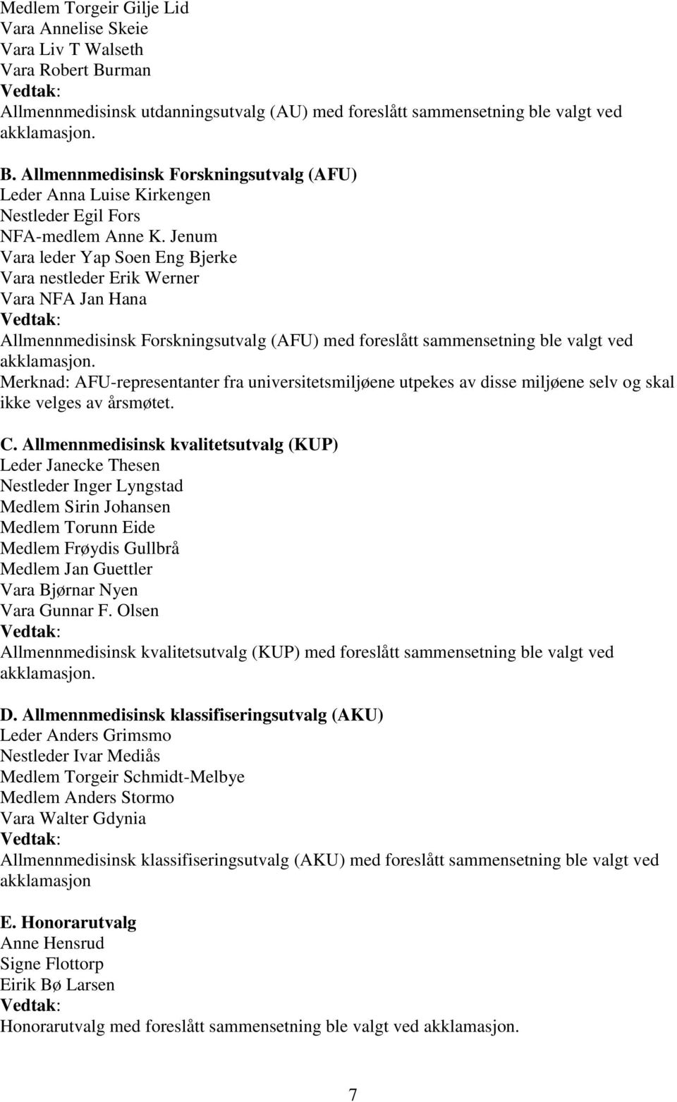 Merknad: AFU-representanter fra universitetsmiljøene utpekes av disse miljøene selv og skal ikke velges av årsmøtet. C.