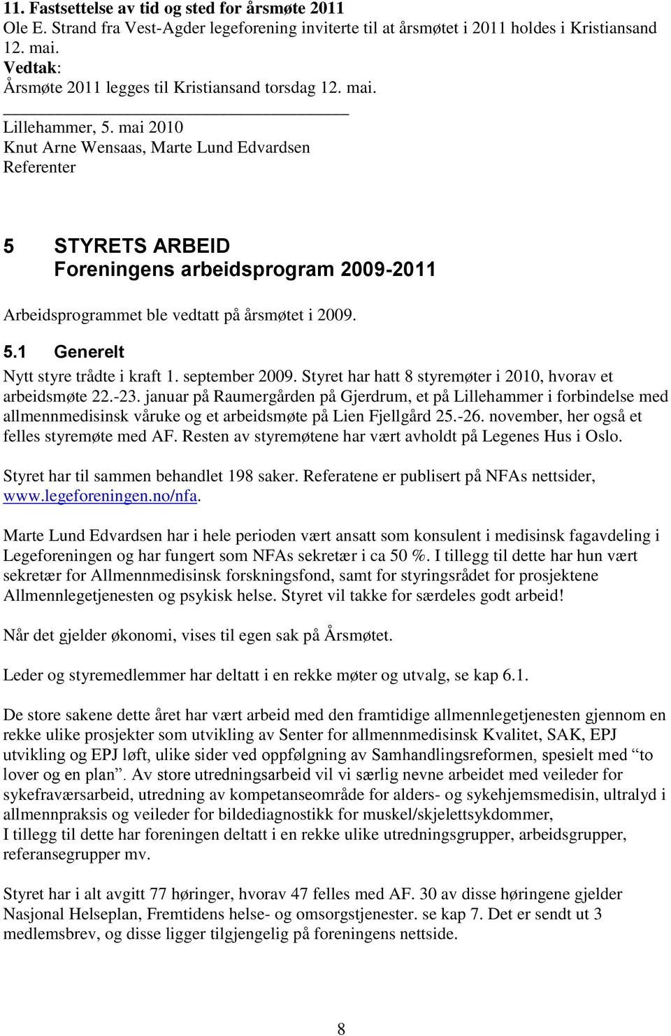 mai 2010 Knut Arne Wensaas, Marte Lund Edvardsen Referenter 5 STYRETS ARBEID Foreningens arbeidsprogram 2009-2011 Arbeidsprogrammet ble vedtatt på årsmøtet i 2009. 5.1 Generelt Nytt styre trådte i kraft 1.