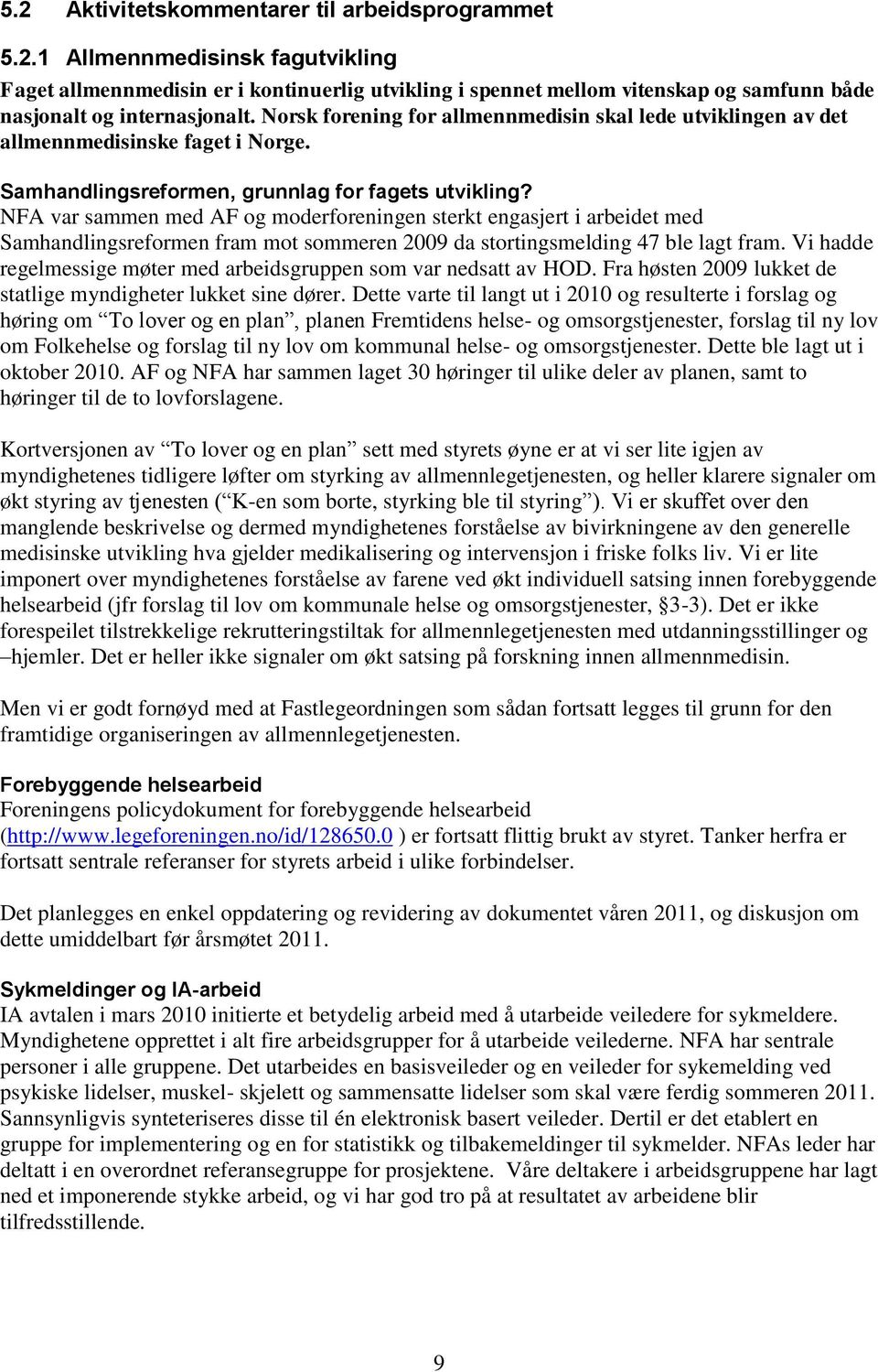 NFA var sammen med AF og moderforeningen sterkt engasjert i arbeidet med Samhandlingsreformen fram mot sommeren 2009 da stortingsmelding 47 ble lagt fram.