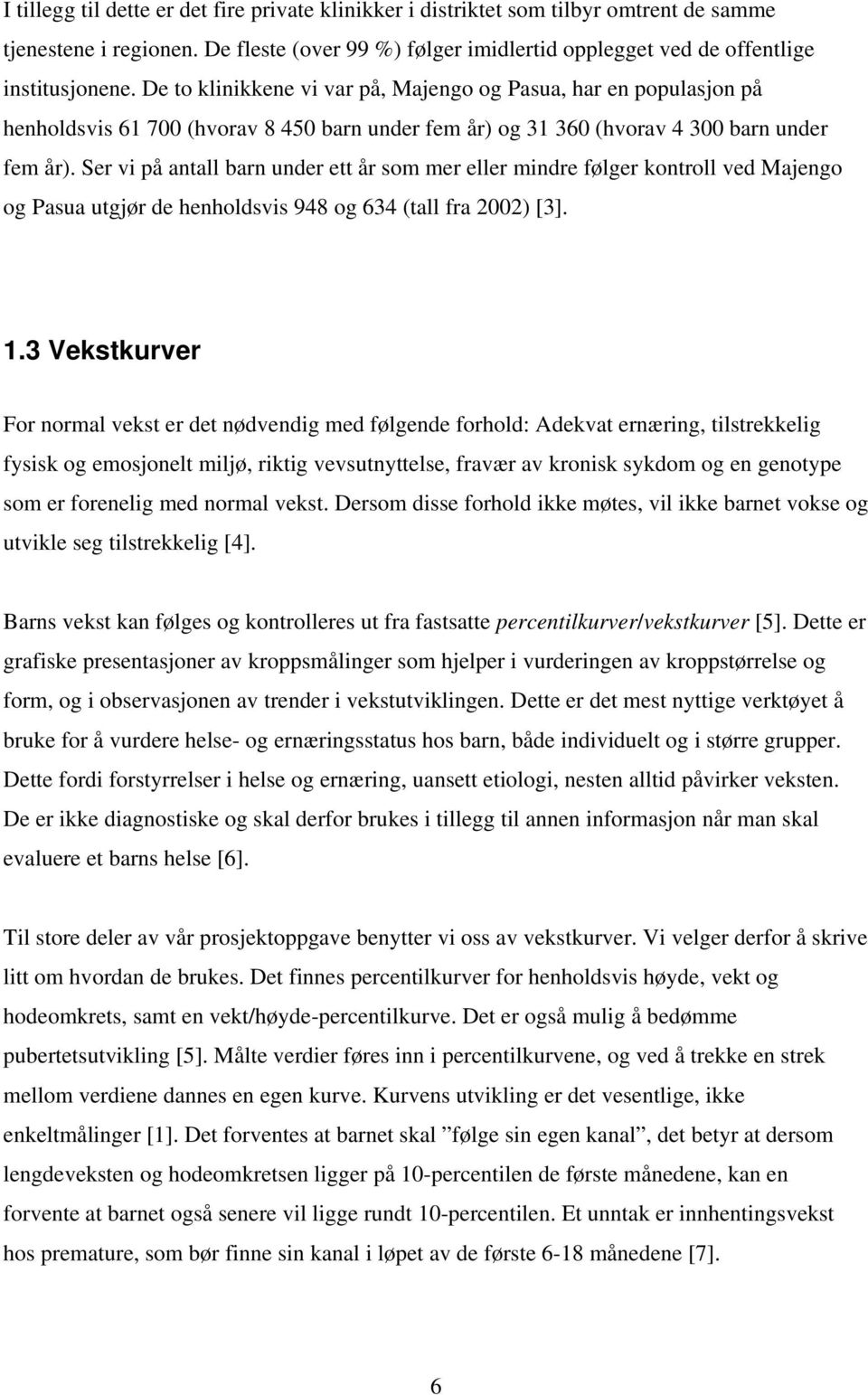 Ser vi på antall barn under ett år som mer eller mindre følger kontroll ved Majengo og Pasua utgjør de henholdsvis 948 og 634 (tall fra 2002) [3]. 1.