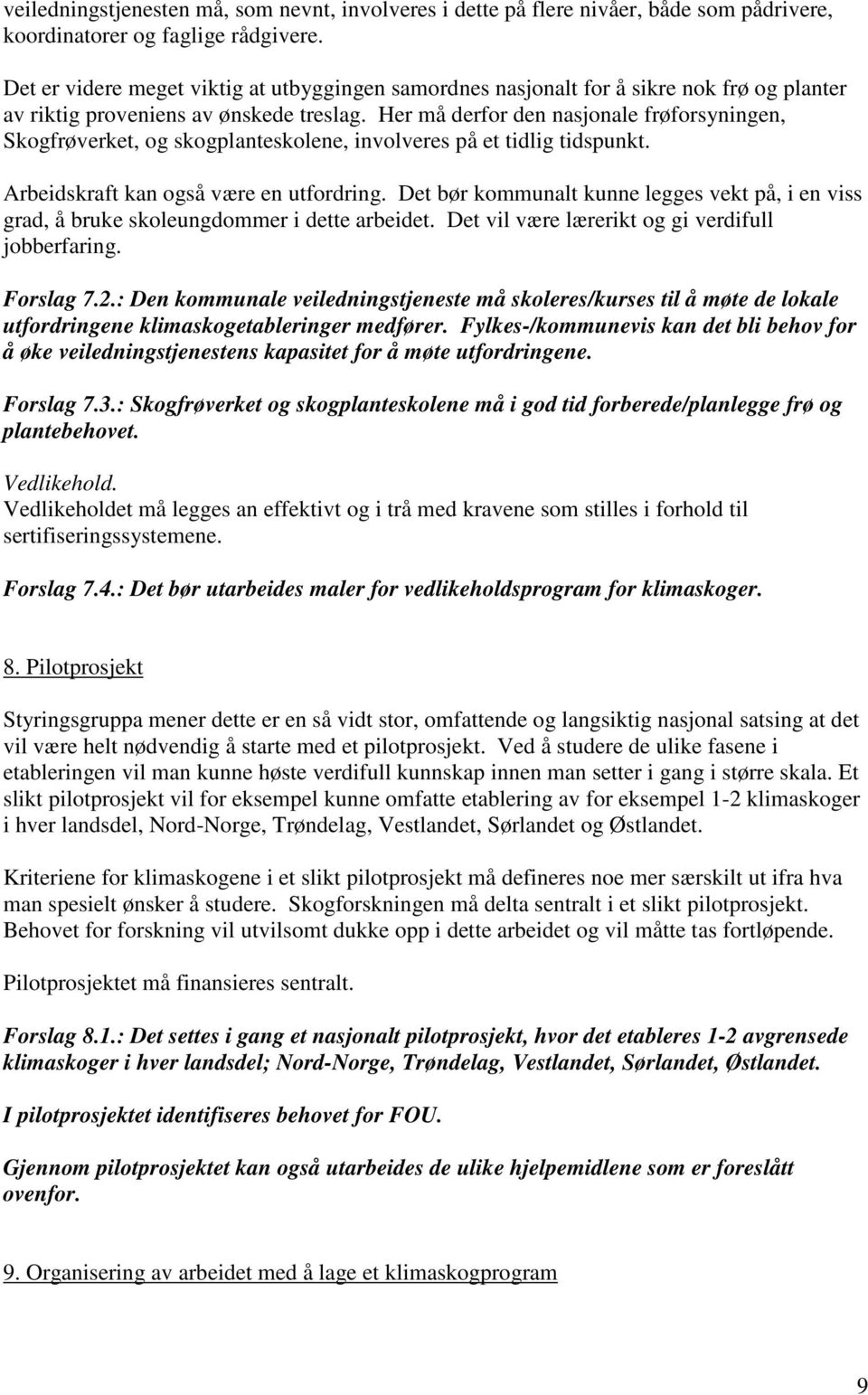 Her må derfor den nasjonale frøforsyningen, Skogfrøverket, og skogplanteskolene, involveres på et tidlig tidspunkt. Arbeidskraft kan også være en utfordring.