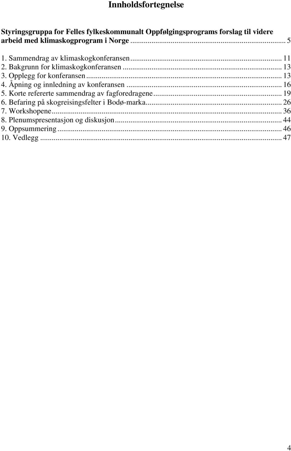 .. 13 4. Åpning og innledning av konferansen... 16 5. Korte refererte sammendrag av fagforedragene... 19 6.