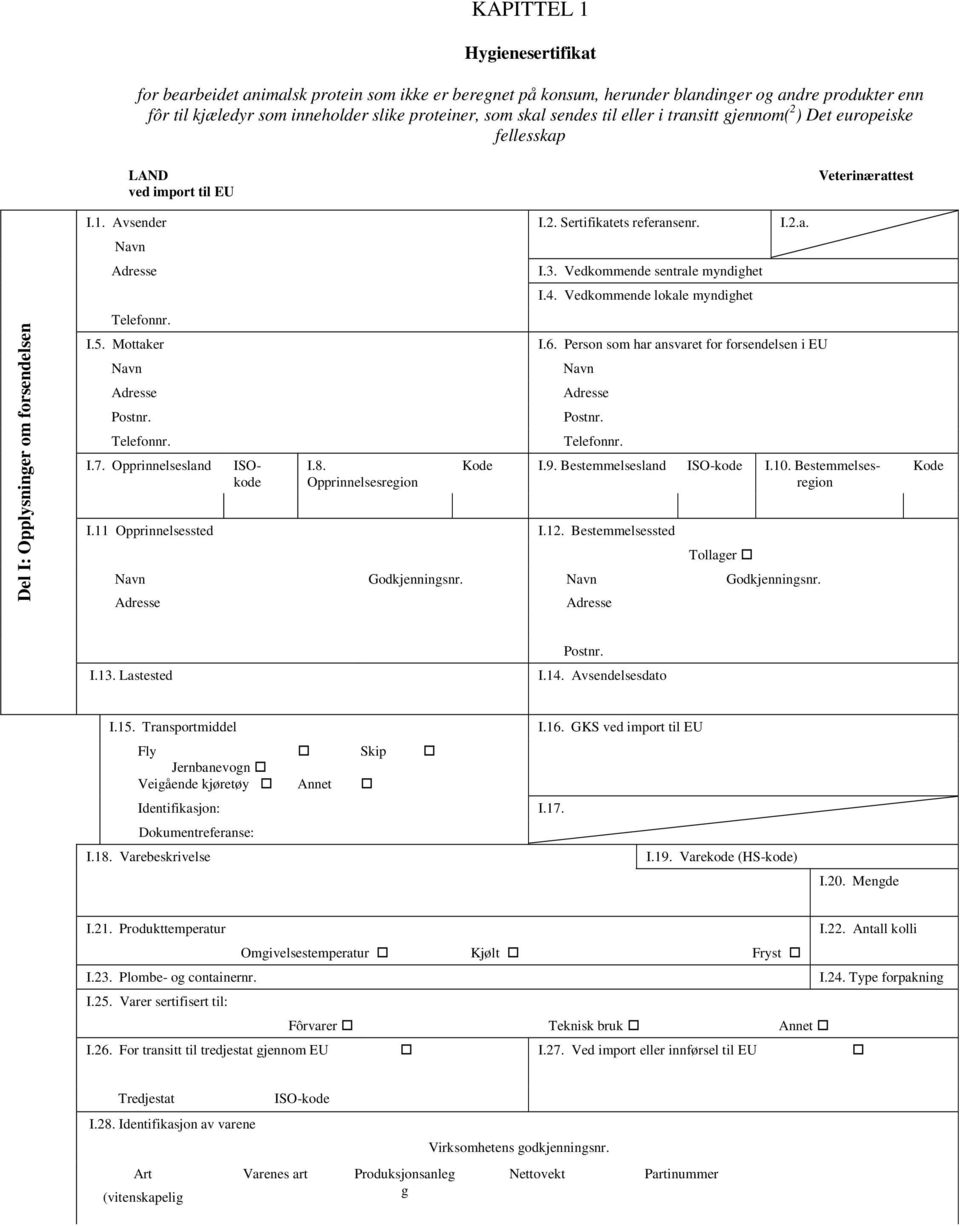 Opprinnelsesland ISOkode I.8. Opprinnelsesregion I.2. Sertifikatets referansenr. I.3. Vedkommende sentrale myndighet I.4. Vedkommende lokale myndighet I.2.a. I.6.