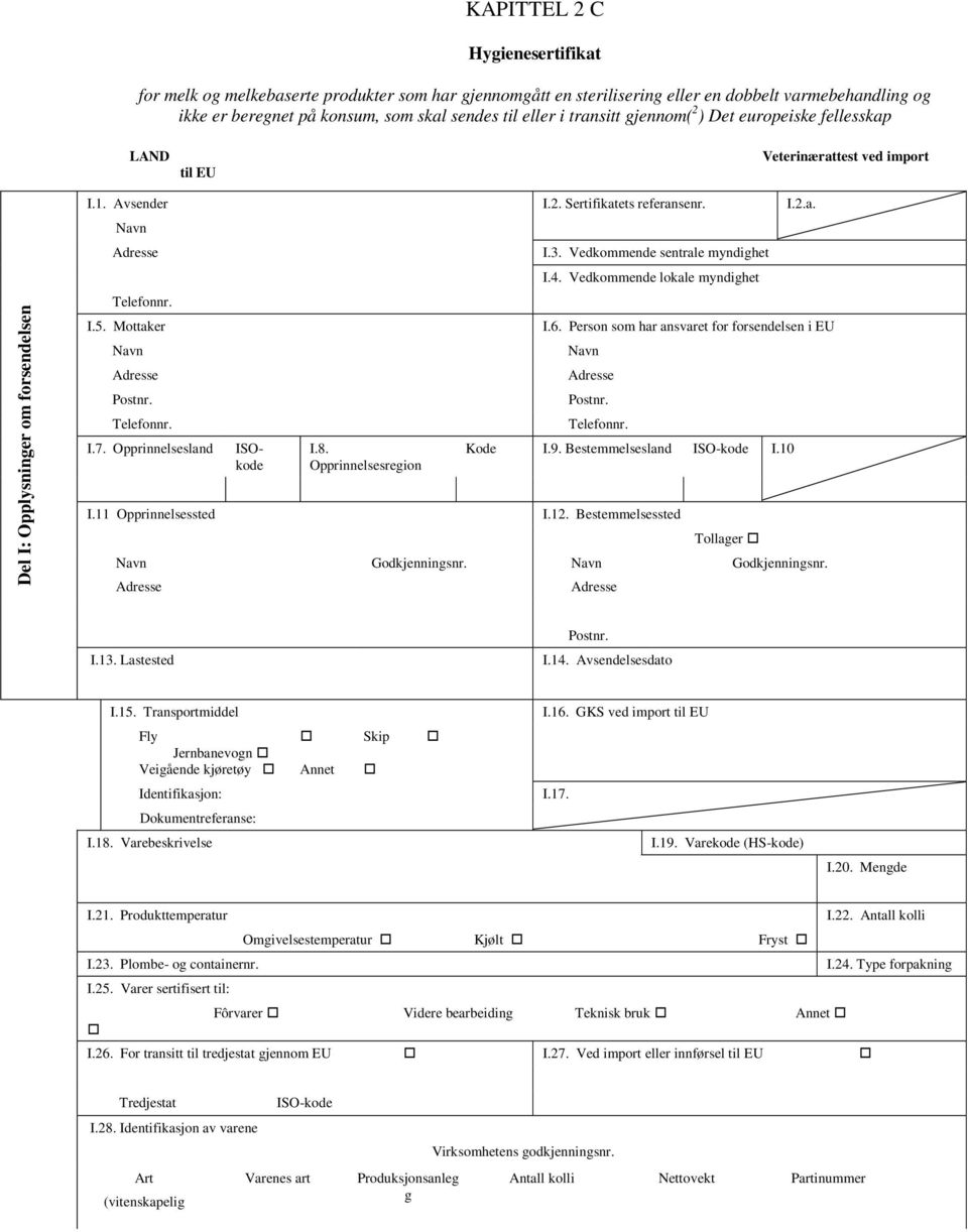 Opprinnelsesregion I.2. Sertifikatets referansenr. I.3. Vedkommende sentrale myndighet I.4. Vedkommende lokale myndighet I.2.a. I.6. Person som har ansvaret for forsendelsen i EU Kode I.9.