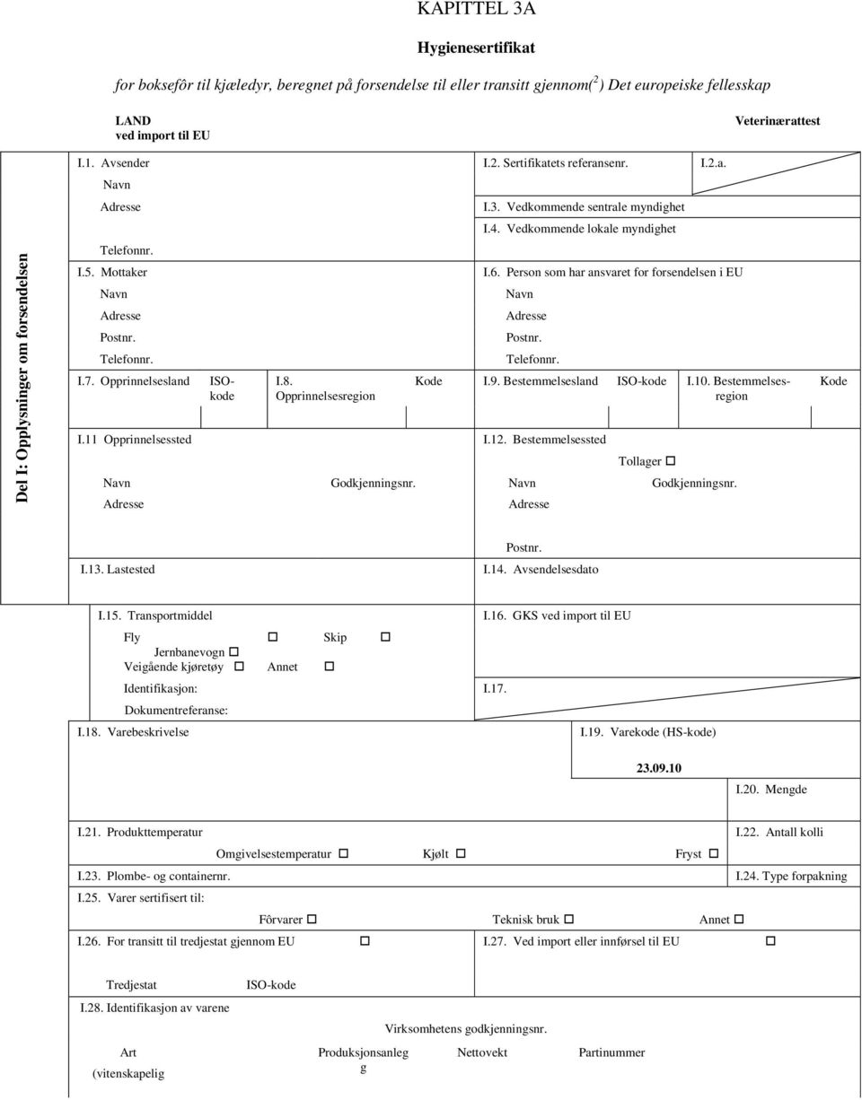 Vedkommende lokale myndighet I.2.a. I.6. Person som har ansvaret for forsendelsen i EU Kode I.9. Bestemmelsesland ISO-kode I.10. Bestemmelsesregion I.11 Opprinnelsessted I.12.