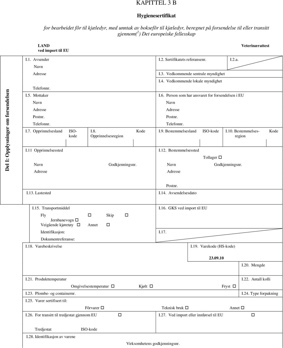 Vedkommende sentrale myndighet I.4. Vedkommende lokale myndighet I.2.a. I.6. Person som har ansvaret for forsendelsen i EU Kode I.9. Bestemmelsesland ISO-kode I.10. Bestemmelsesregion I.