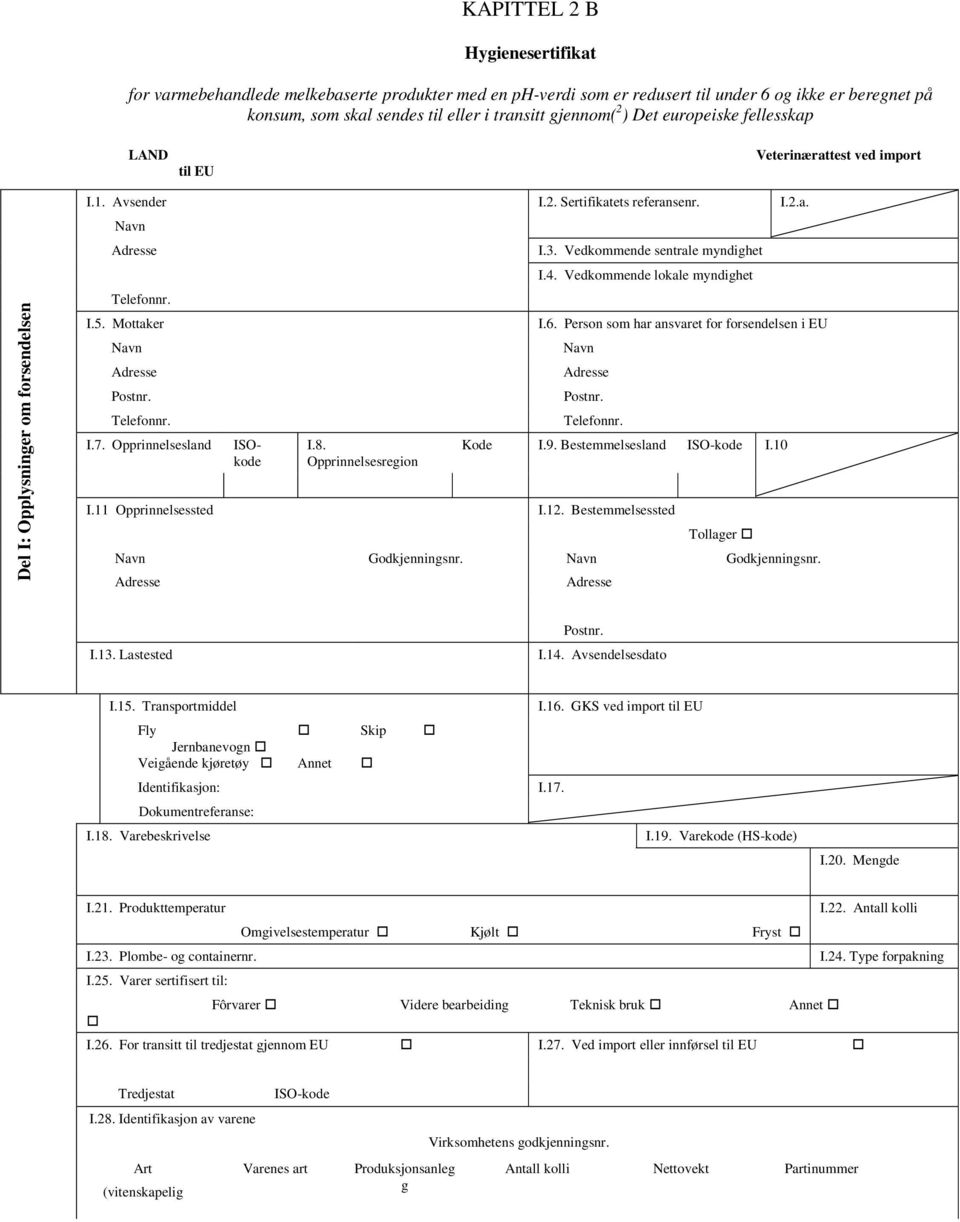 Sertifikatets referansenr. I.3. Vedkommende sentrale myndighet I.4. Vedkommende lokale myndighet I.2.a. I.6. Person som har ansvaret for forsendelsen i EU Kode I.9. Bestemmelsesland ISO-kode I.10 I.